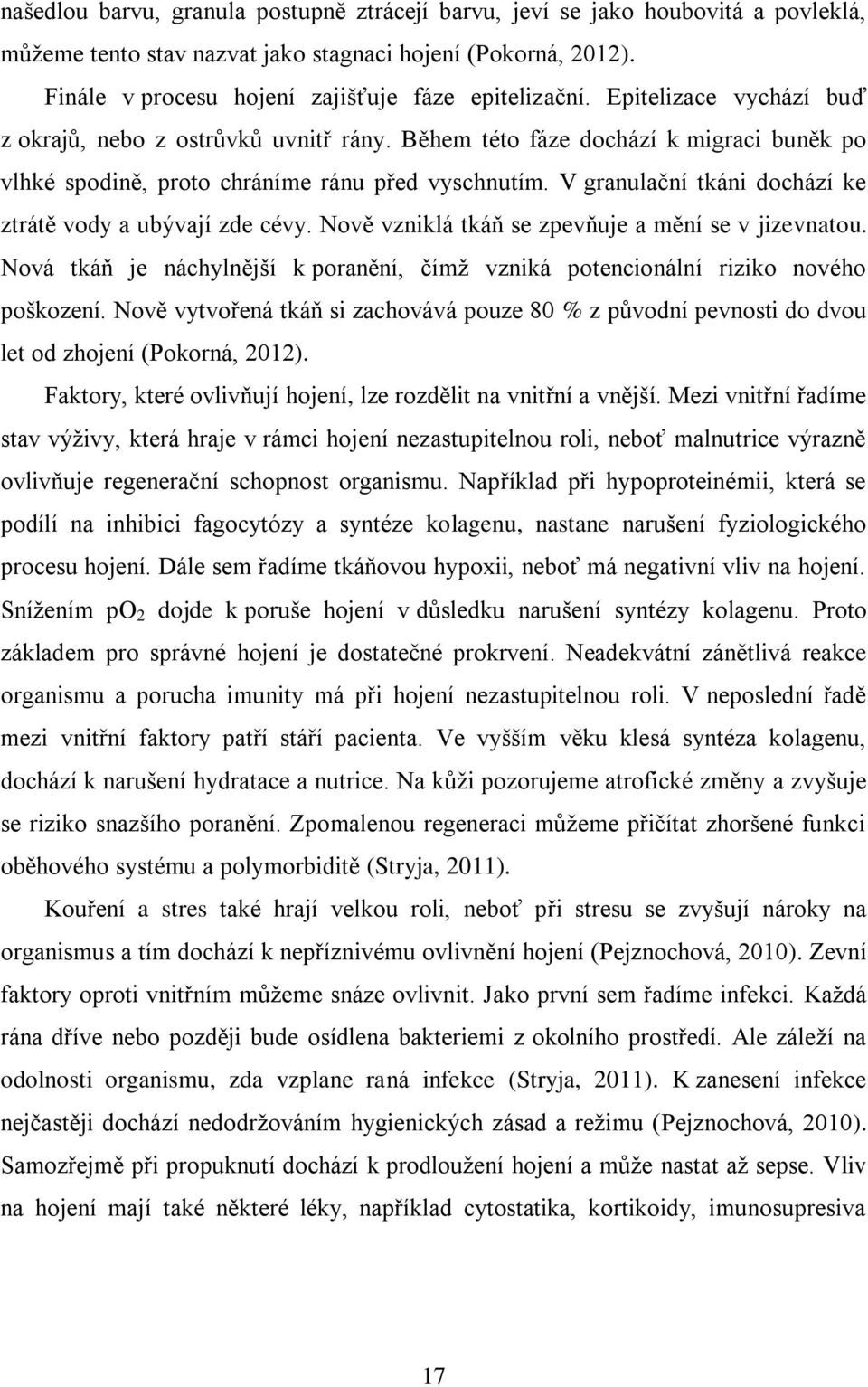 V granulační tkáni dochází ke ztrátě vody a ubývají zde cévy. Nově vzniklá tkáň se zpevňuje a mění se v jizevnatou.