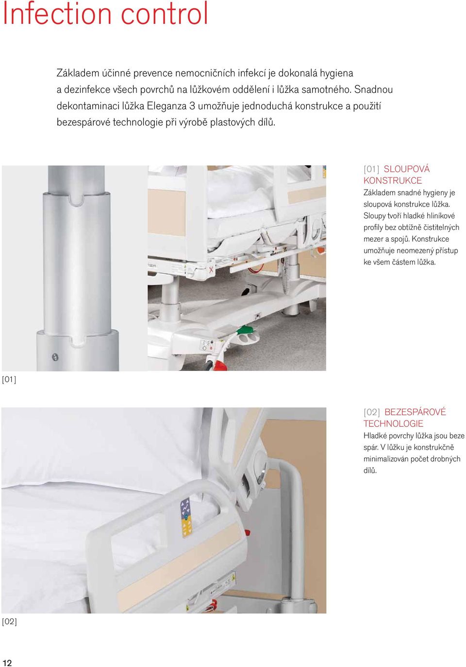 [01] SLOUPOVÁ KONSTRUKCE Základem snadné hygieny je sloupová konstrukce lůžka. Sloupy tvoří hladké hliníkové profi ly bez obtížně čistitelných mezer a spojů.