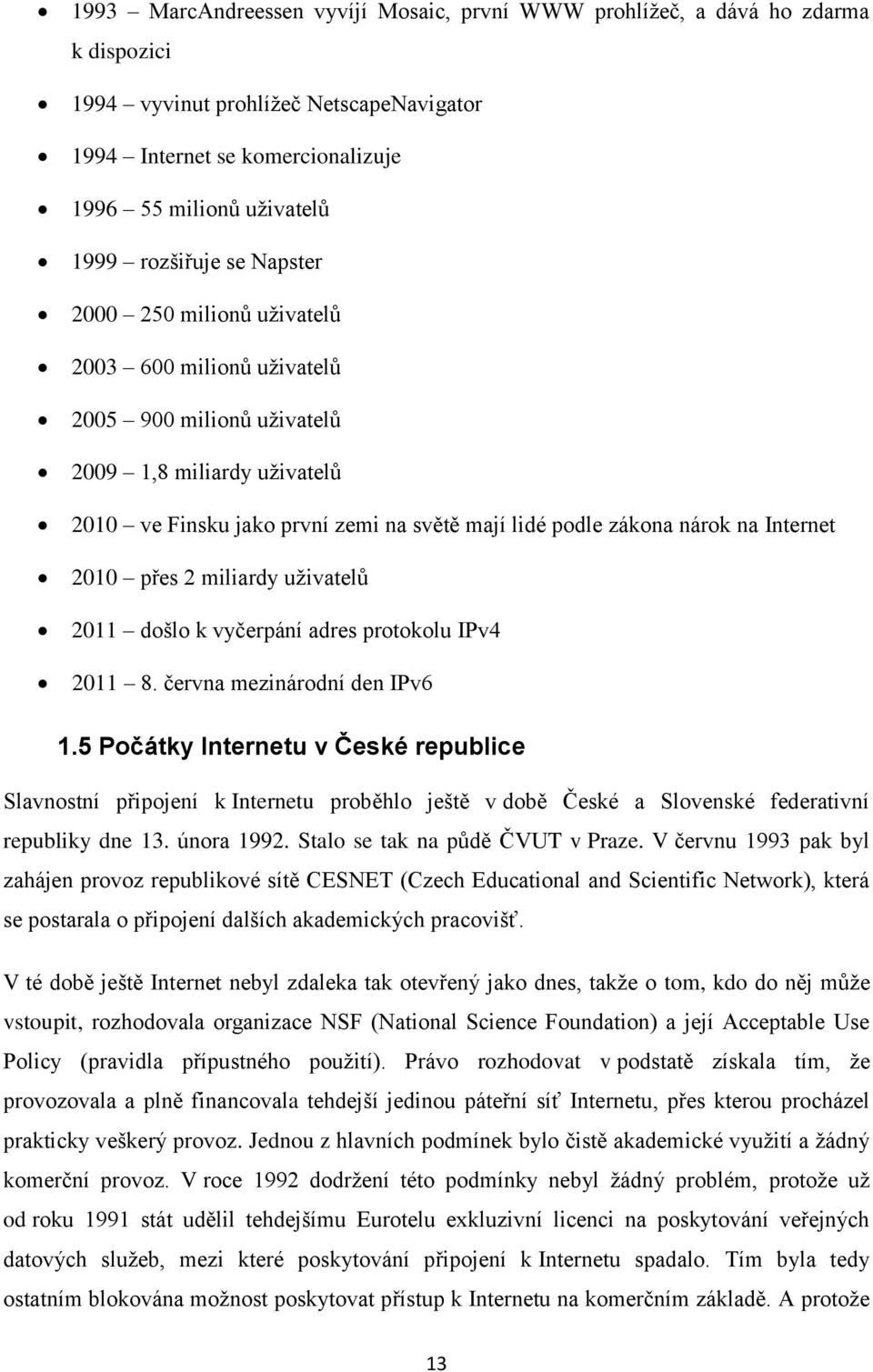 na Internet 2010 přes 2 miliardy uţivatelů 2011 došlo k vyčerpání adres protokolu IPv4 2011 8. června mezinárodní den IPv6 1.