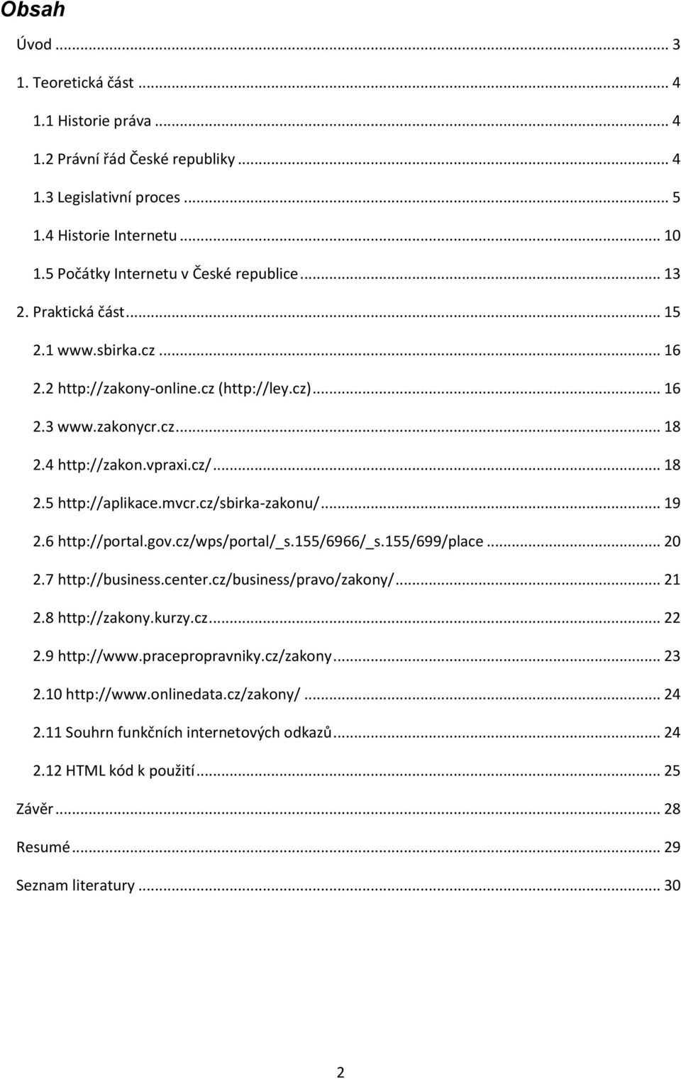 cz/sbirka-zakonu/... 19 2.6 http://portal.gov.cz/wps/portal/_s.155/6966/_s.155/699/place... 20 2.7 http://business.center.cz/business/pravo/zakony/... 21 2.8 http://zakony.kurzy.cz... 22 2.