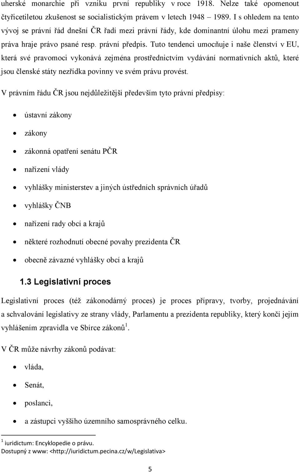 Tuto tendenci umocňuje i naše členství v EU, která své pravomoci vykonává zejména prostřednictvím vydávání normativních aktů, které jsou členské státy nezřídka povinny ve svém právu provést.