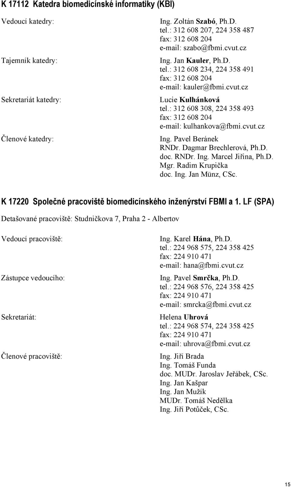 : 312 608 308, 224 358 493 fax: 312 608 204 e-mail: kulhankova@fbmi.cvut.cz Ing. avel Beránek RNDr. Dagmar Brechlerová, h.d. doc. RNDr. Ing. Marcel Jiřina, h.d. Mgr. Radim Krupička doc. Ing. Jan Münz, CSc.