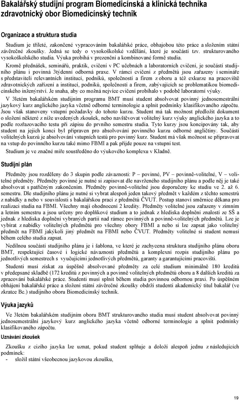 Výuka probíhá v prezenční a kombinované formě studia. Kromě přednášek, seminářů, praktik, cvičení v C učebnách a laboratorních cvičení, je součástí studijního plánu i povinná 3týdenní odborná praxe.