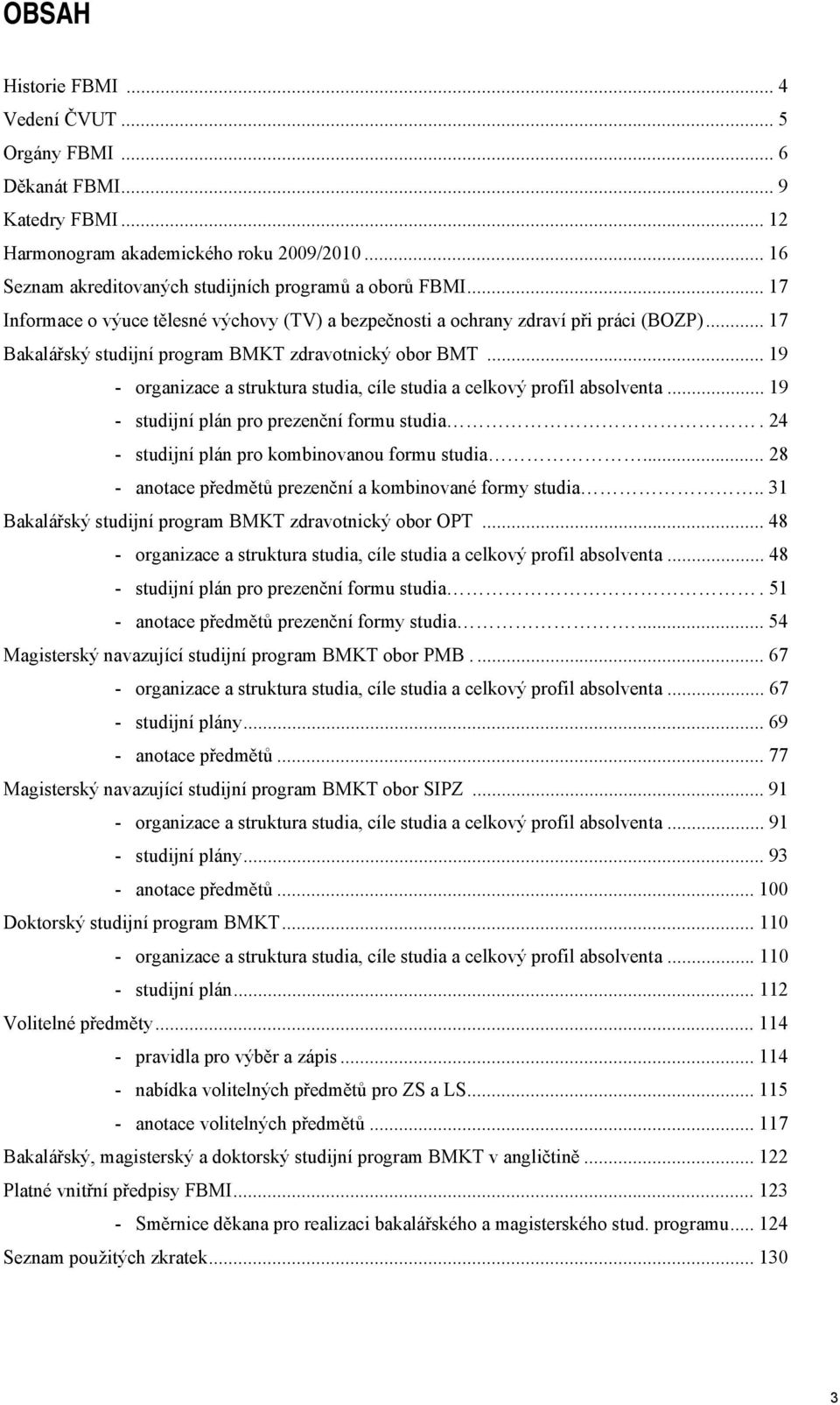 .. 19 - organizace a struktura studia, cíle studia a celkový profil absolventa... 19 - studijní plán pro prezenční formu studia. 24 - studijní plán pro kombinovanou formu studia.