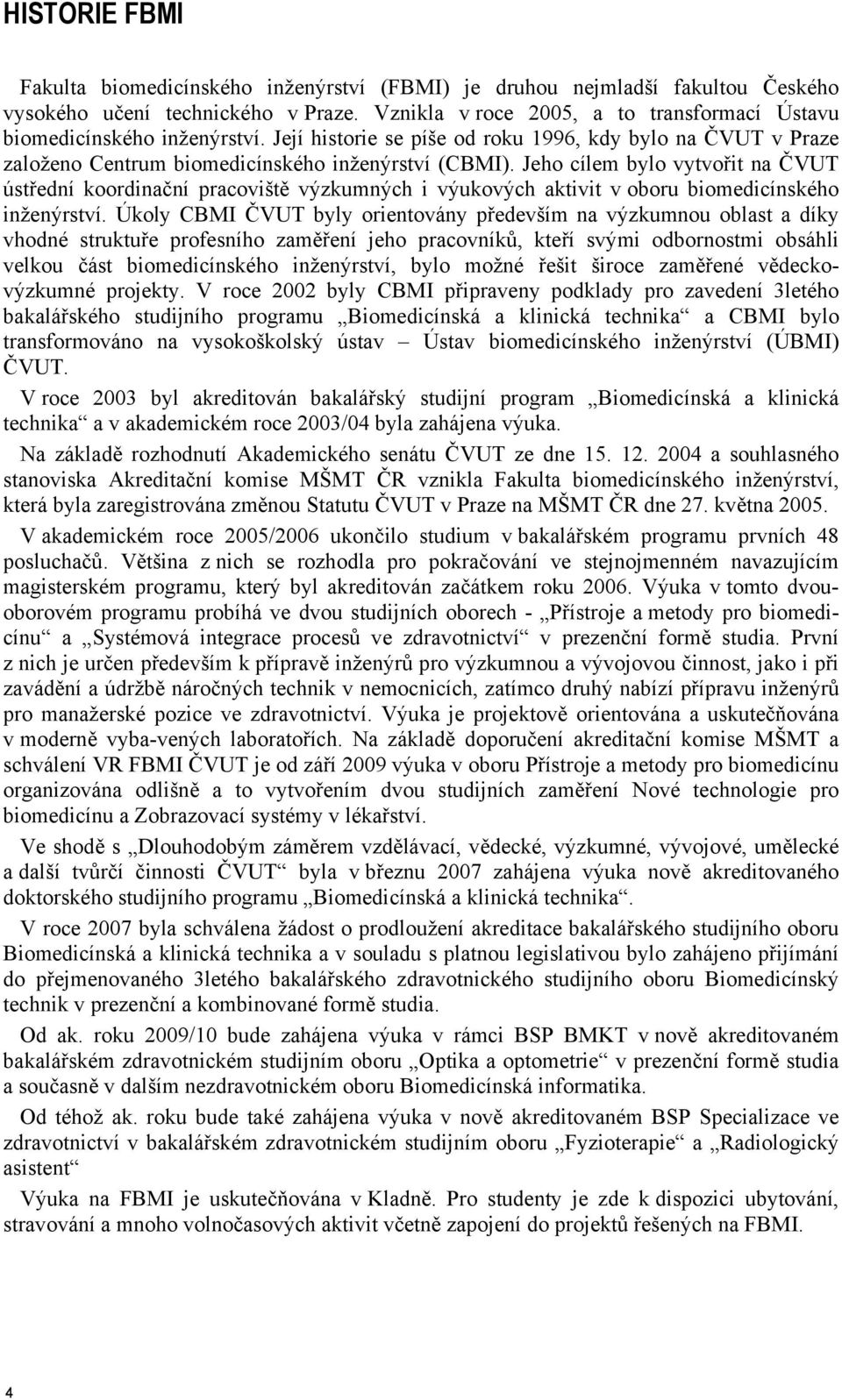 Jeho cílem bylo vytvořit na ČVUT ústřední koordinační pracoviště výzkumných i výukových aktivit v oboru biomedicínského inženýrství.