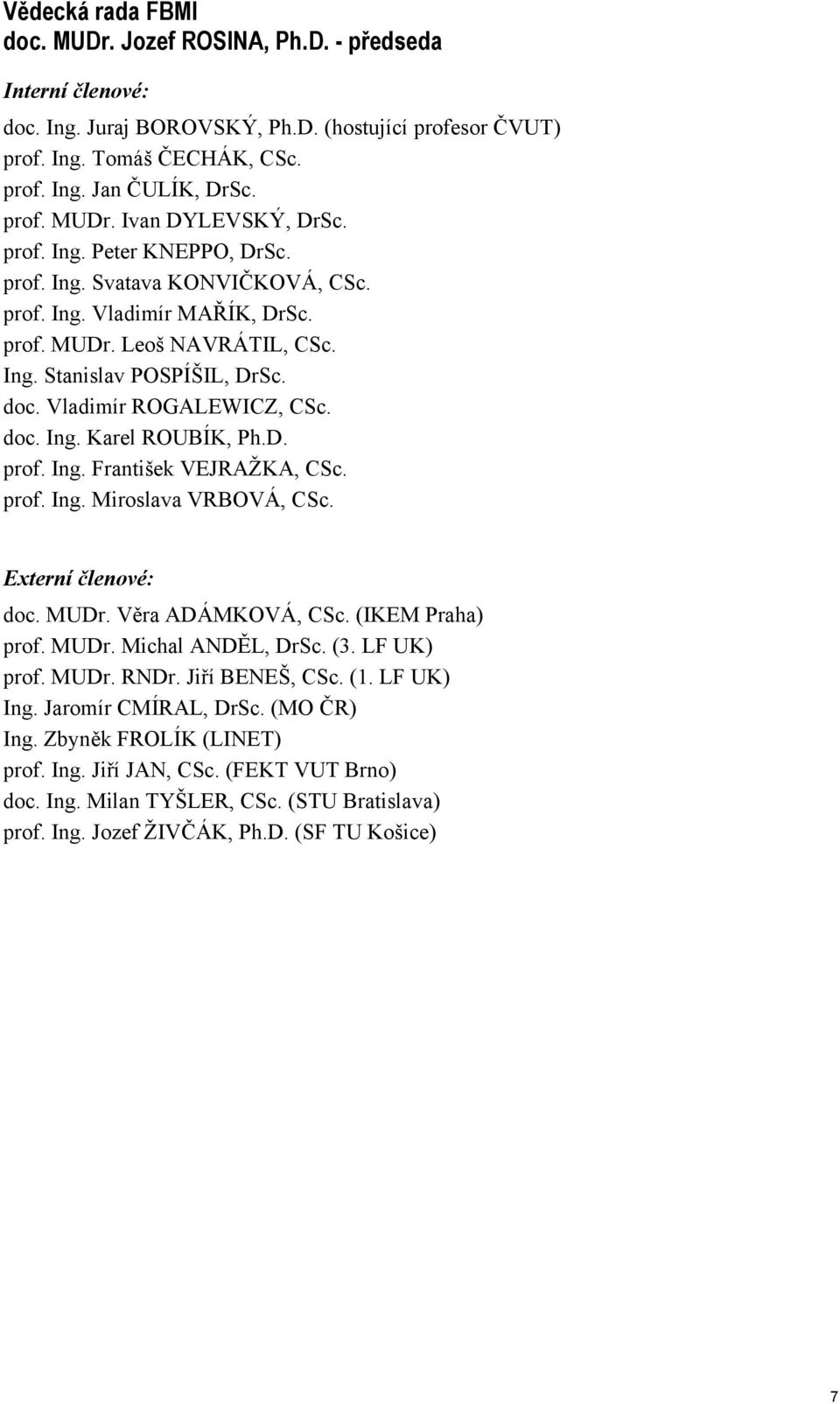 d. prof. Ing. František VEJRAŽKA, CSc. prof. Ing. Miroslava VRBOVÁ, CSc. Externí členové: doc. MUDr. Věra ADÁMKOVÁ, CSc. (IKEM raha) prof. MUDr. Michal ANDĚL, DrSc. (3. LF UK) prof. MUDr. RNDr.
