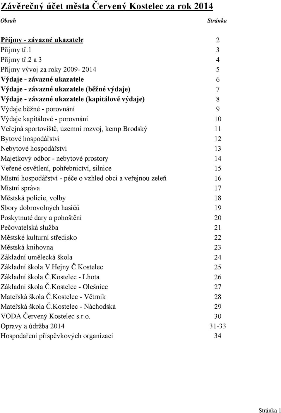 kapitálové - porovnání 10 Veřejná sportoviště, územní rozvoj, kemp Brodský 11 Bytové hospodářství 12 Nebytové hospodářství 13 Majetkový odbor - nebytové prostory 14 Veřené osvětlení, pohřebnictví,