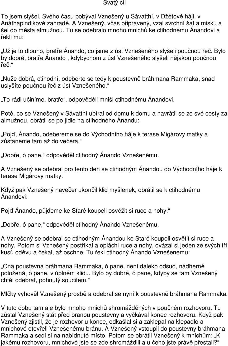 Bylo by dobré, bratře Ánando, kdybychom z úst Vznešeného slyšeli nějakou poučnou řeč. Nuže dobrá, ctihodní, odeberte se tedy k poustevně bráhmana Rammaka, snad uslyšíte poučnou řeč z úst Vznešeného.