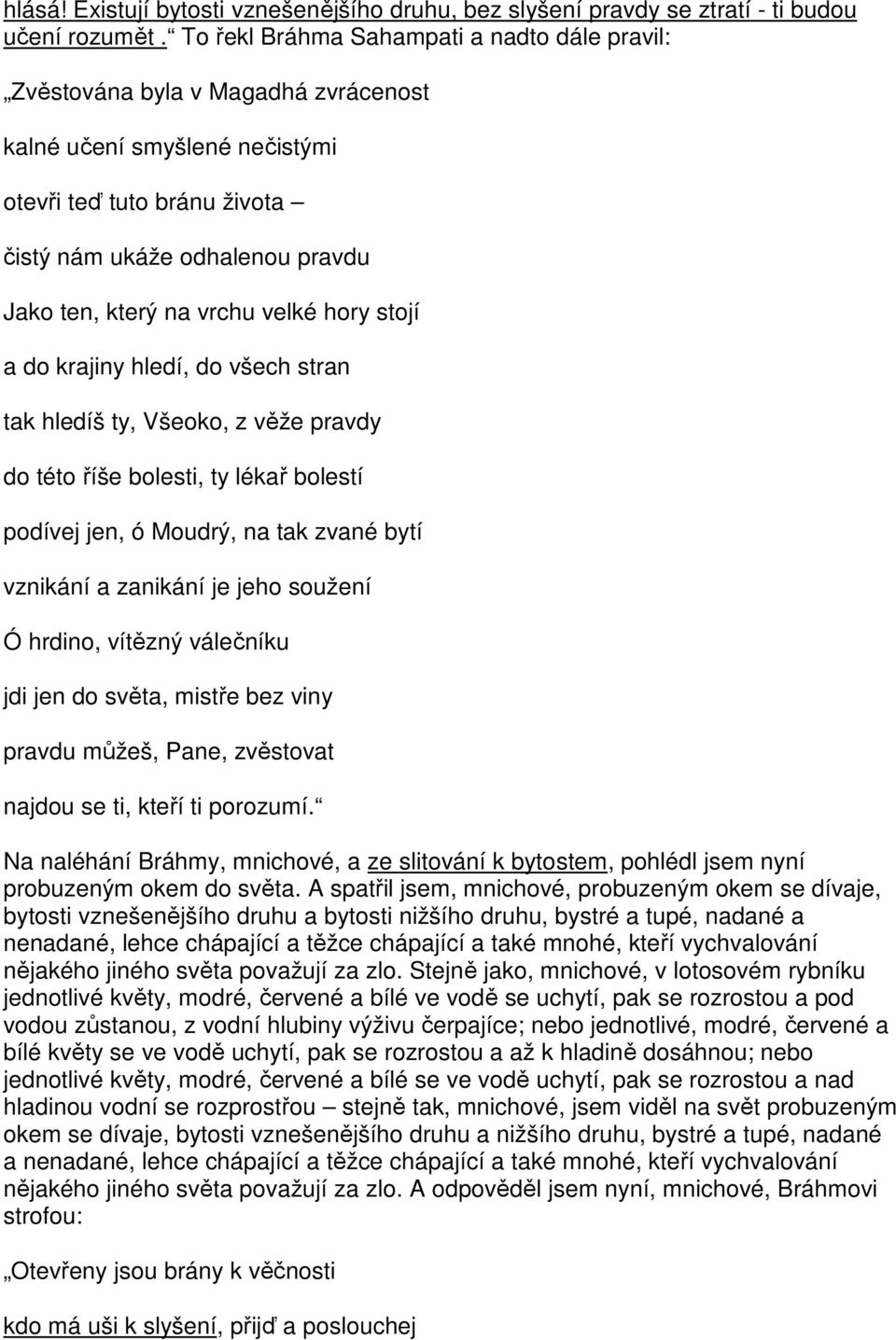 vrchu velké hory stojí a do krajiny hledí, do všech stran tak hledíš ty, Všeoko, z věže pravdy do této říše bolesti, ty lékař bolestí podívej jen, ó Moudrý, na tak zvané bytí vznikání a zanikání je