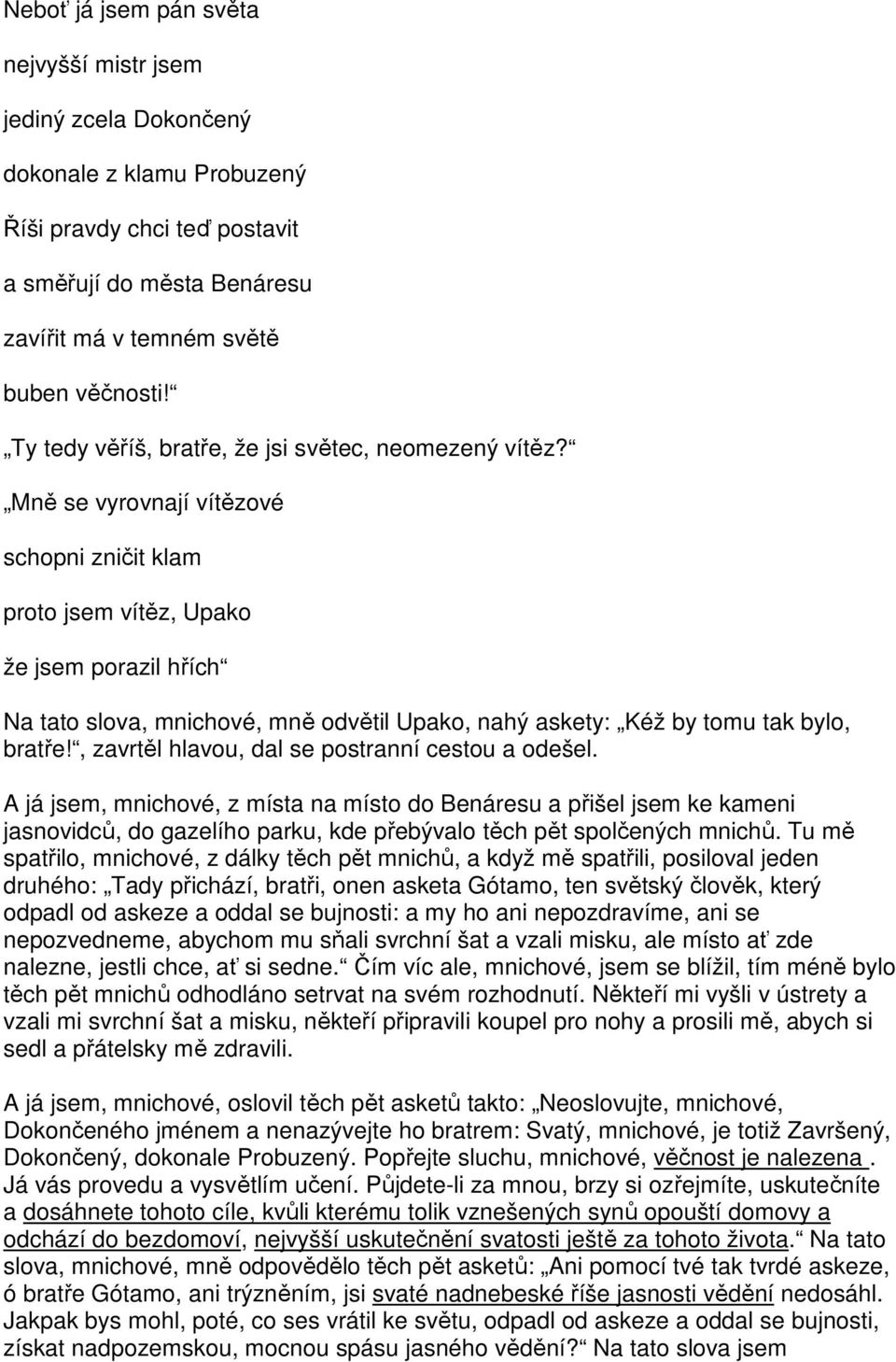 Mně se vyrovnají vítězové schopni zničit klam proto jsem vítěz, Upako že jsem porazil hřích Na tato slova, mnichové, mně odvětil Upako, nahý askety: Kéž by tomu tak bylo, bratře!