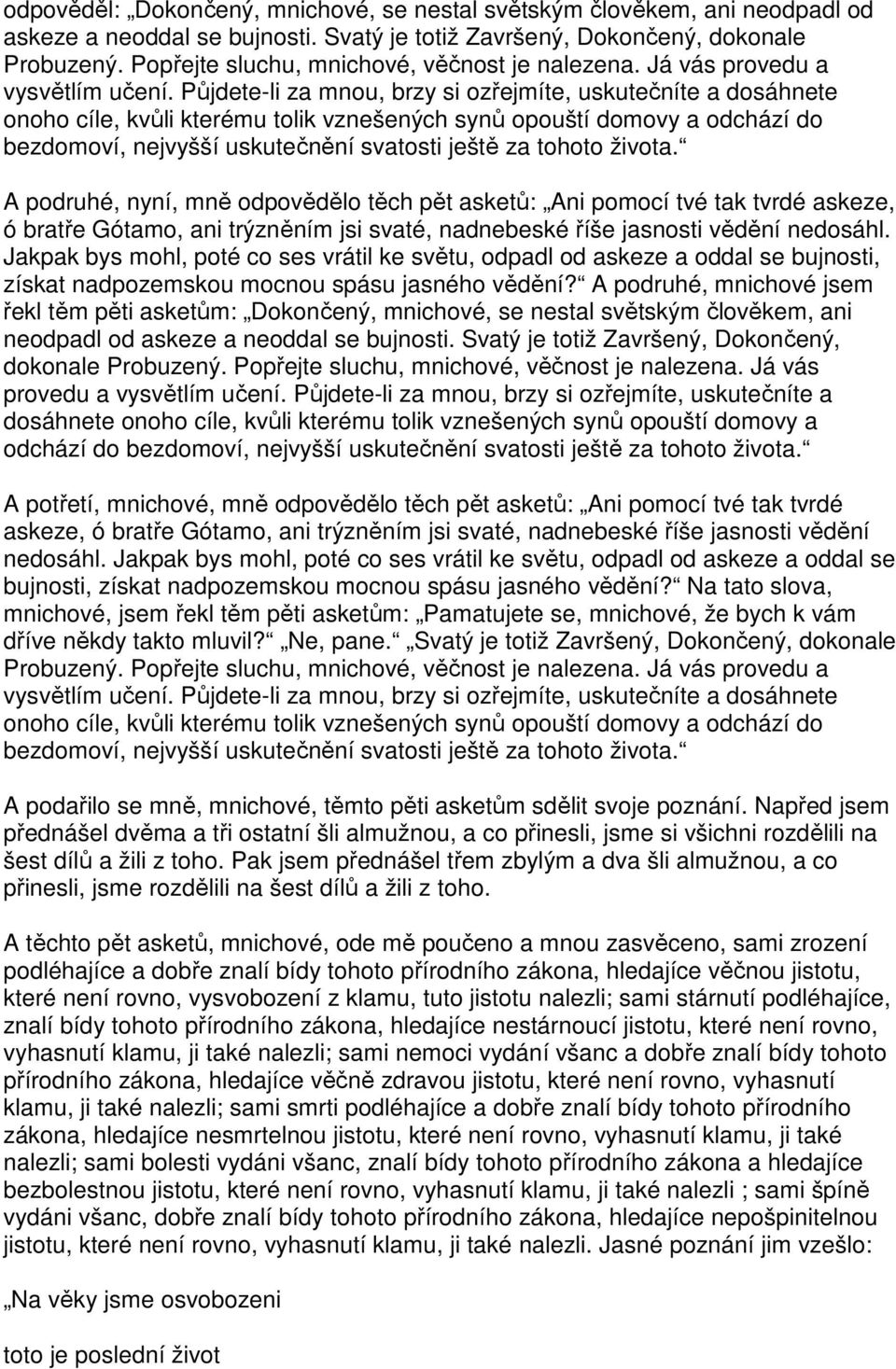 Půjdete-li za mnou, brzy si ozřejmíte, uskutečníte a dosáhnete onoho cíle, kvůli kterému tolik vznešených synů opouští domovy a odchází do bezdomoví, nejvyšší uskutečnění svatosti ještě za tohoto