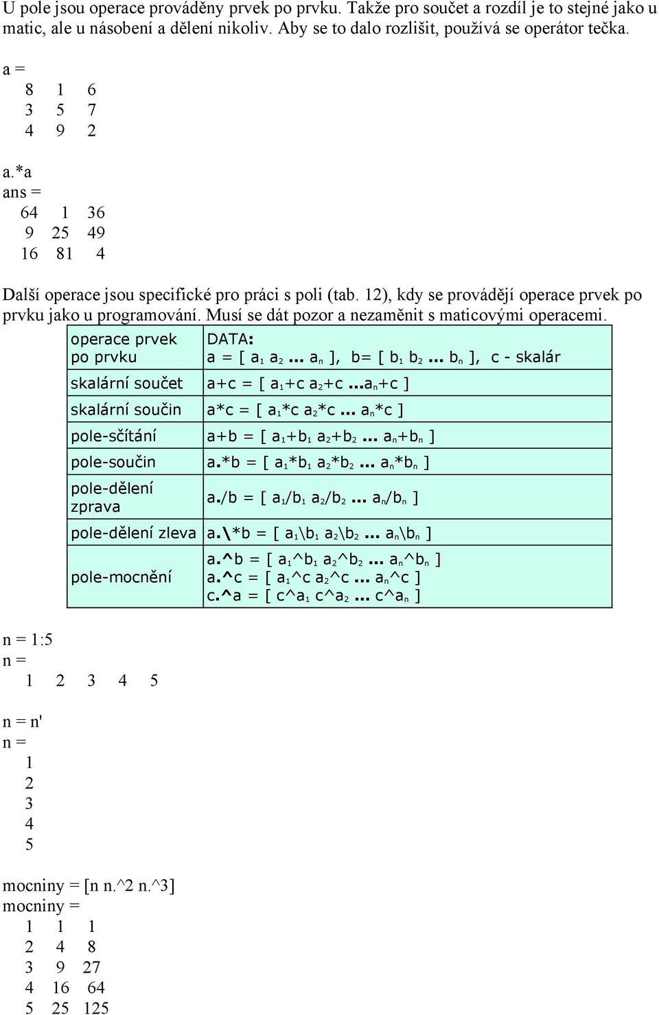 Musí se dát pozor a nezaměnit s maticovými operacemi. operace prvek po prvku DATA: a = [ a 1 a 2... a n ], b= [ b 1 b 2... b n ], c - skalár skalární součet a+c = [ a 1 +c a 2 +c.