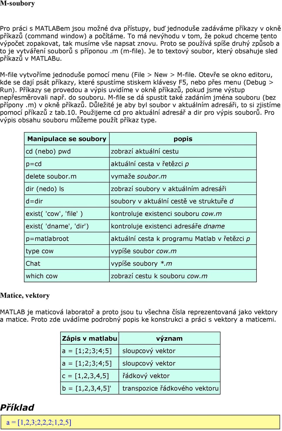 Je to textový soubor, který obsahuje sled příkazů v MATLABu. M-file vytvoříme jednoduše pomocí menu (File > New > M-file.