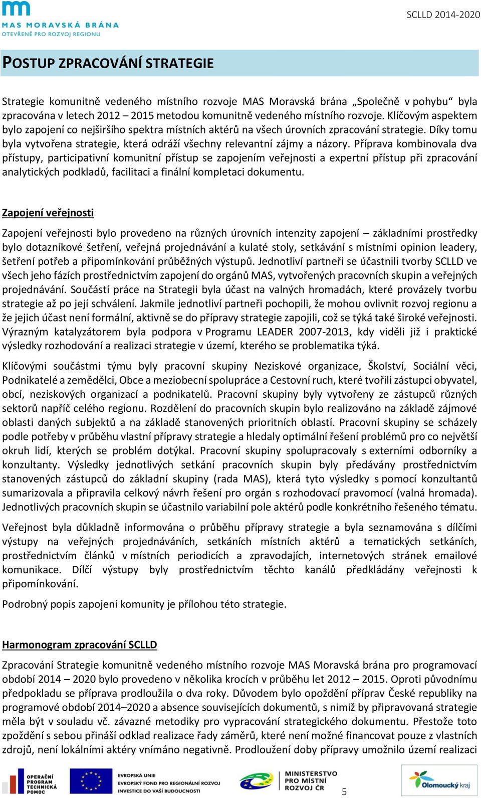 Příprava kombinovala dva přístupy, participativní komunitní přístup se zapojením veřejnosti a expertní přístup při zpracování analytických podkladů, facilitaci a finální kompletaci dokumentu.