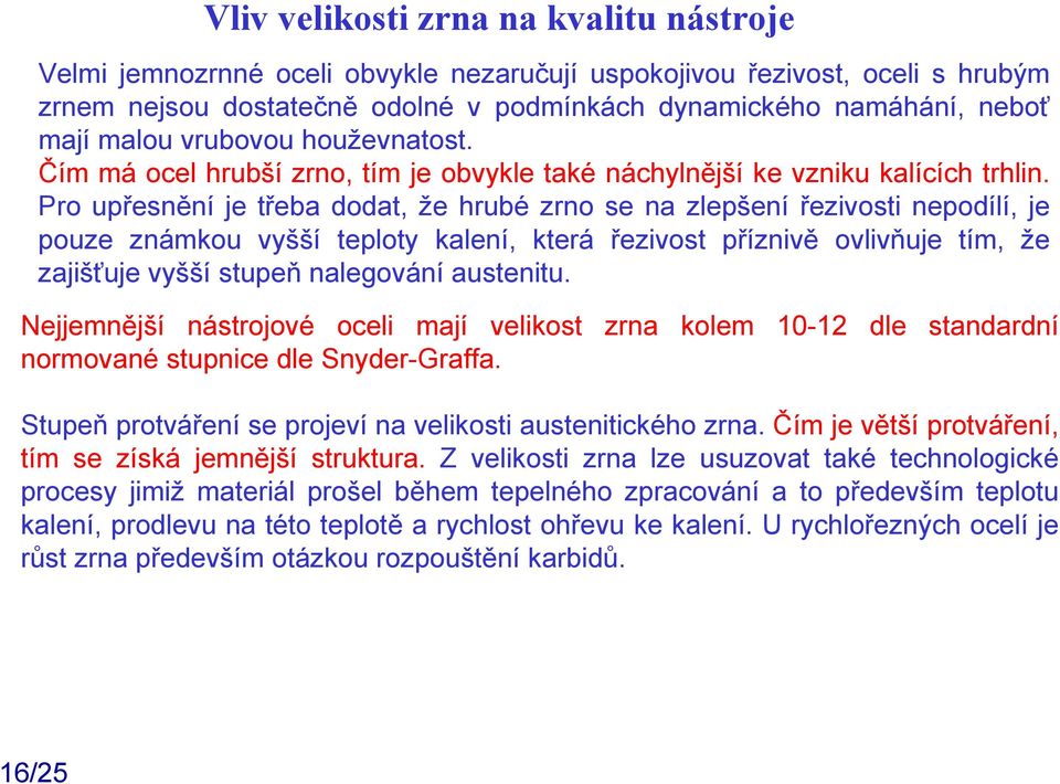 Pro upřesnění je třeba dodat, že hrubé zrno se na zlepšení řezivosti nepodílí, je pouze známkou vyšší teploty kalení, která řezivost příznivě ovlivňuje tím, že zajišťuje vyšší stupeň nalegování