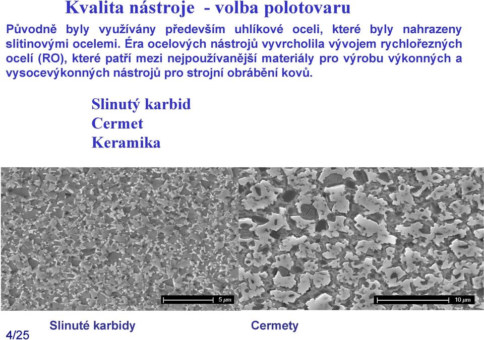 Éra ocelových nástrojů vyvrcholila vývojem rychlořezných ocelí (RO), které patří mezi