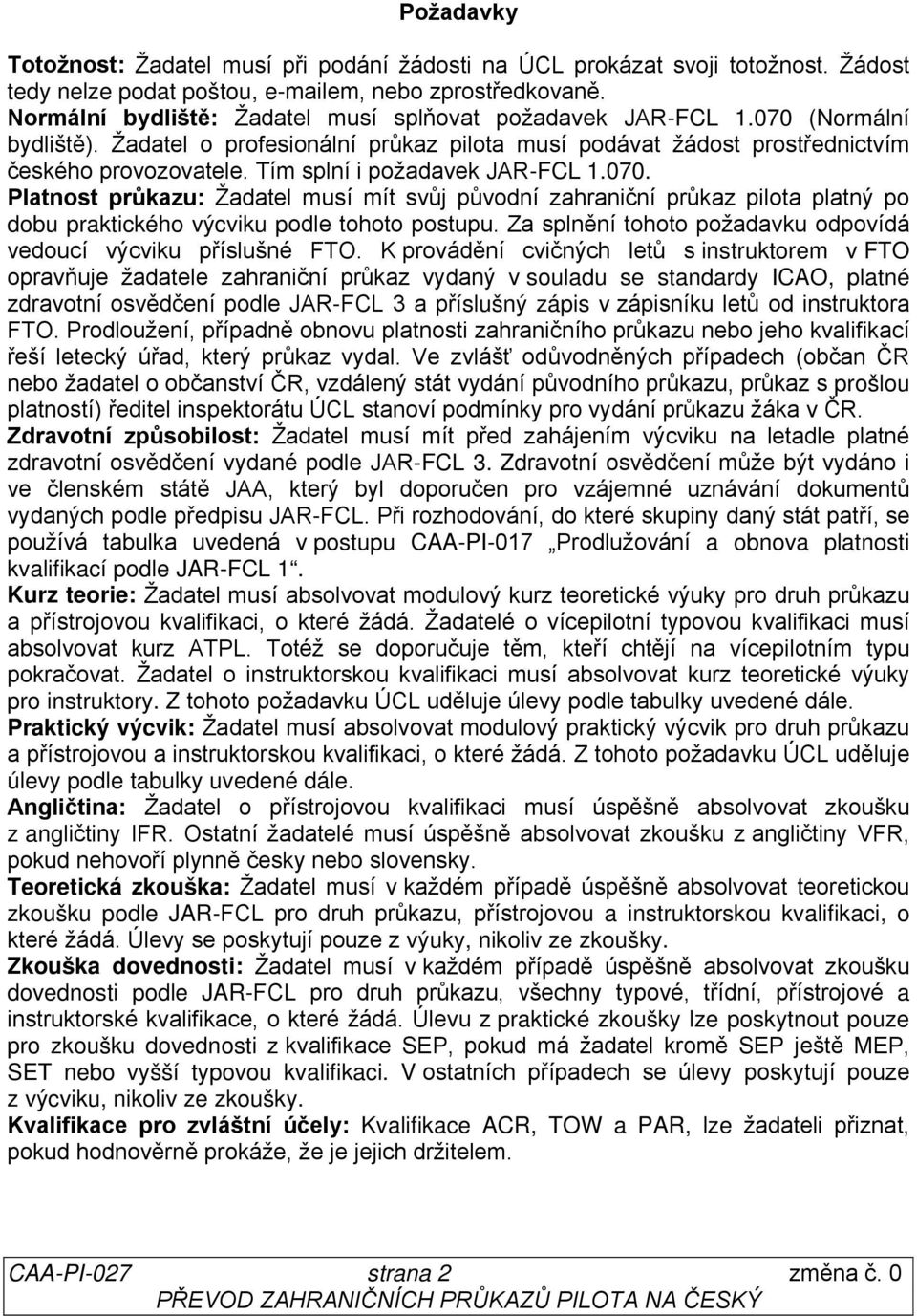 Tím splní i požadavek JARFCL 1.070. Platnost průkazu: Žadatel musí mít svůj původní zahraniční průkaz pilota platný po dobu praktického výcviku podle tohoto postupu.