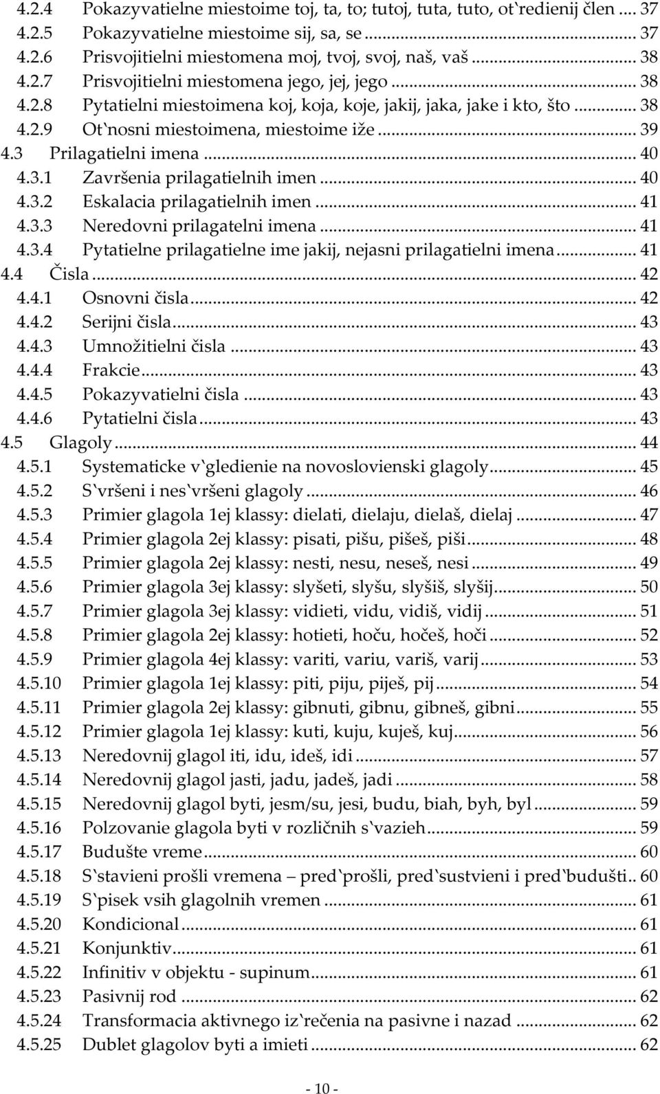 3 Prilagatielni imena... 40 4.3.1 Završenia prilagatielnih imen... 40 4.3.2 Eskalacia prilagatielnih imen... 41 4.3.3 Neredovni prilagatelni imena... 41 4.3.4 Pytatielne prilagatielne ime jakij, nejasni prilagatielni imena.