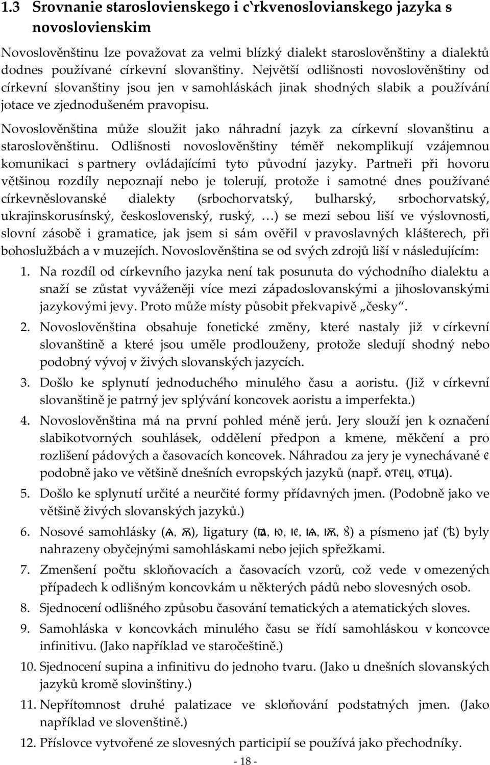 Novoslověnština může sloužit jako náhradní jazyk za církevní slovanštinu a staroslověnštinu.