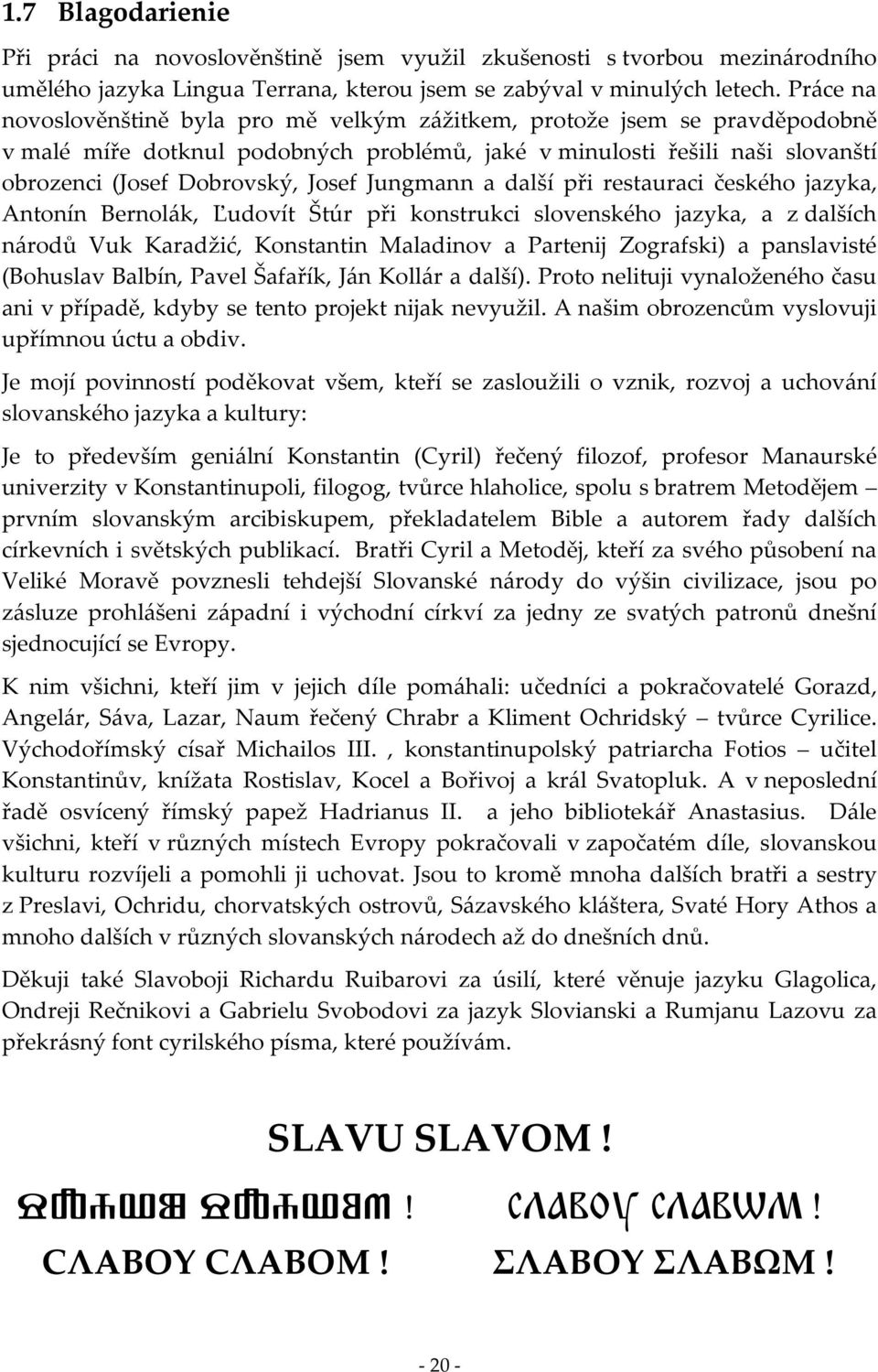 Jungmann a další při restauraci českého jazyka, Antonín Bernolák, Ľudovít Štúr při konstrukci slovenského jazyka, a z dalších národů Vuk Karadžić, Konstantin Maladinov a Partenij Zografski) a