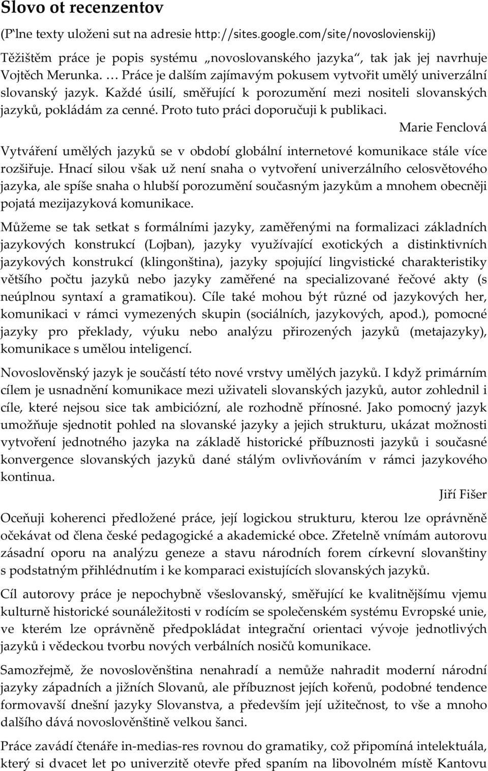 Proto tuto práci doporučuji k publikaci. Marie Fenclová Vytváření umělých jazyků se v období globální internetové komunikace stále více rozšiřuje.