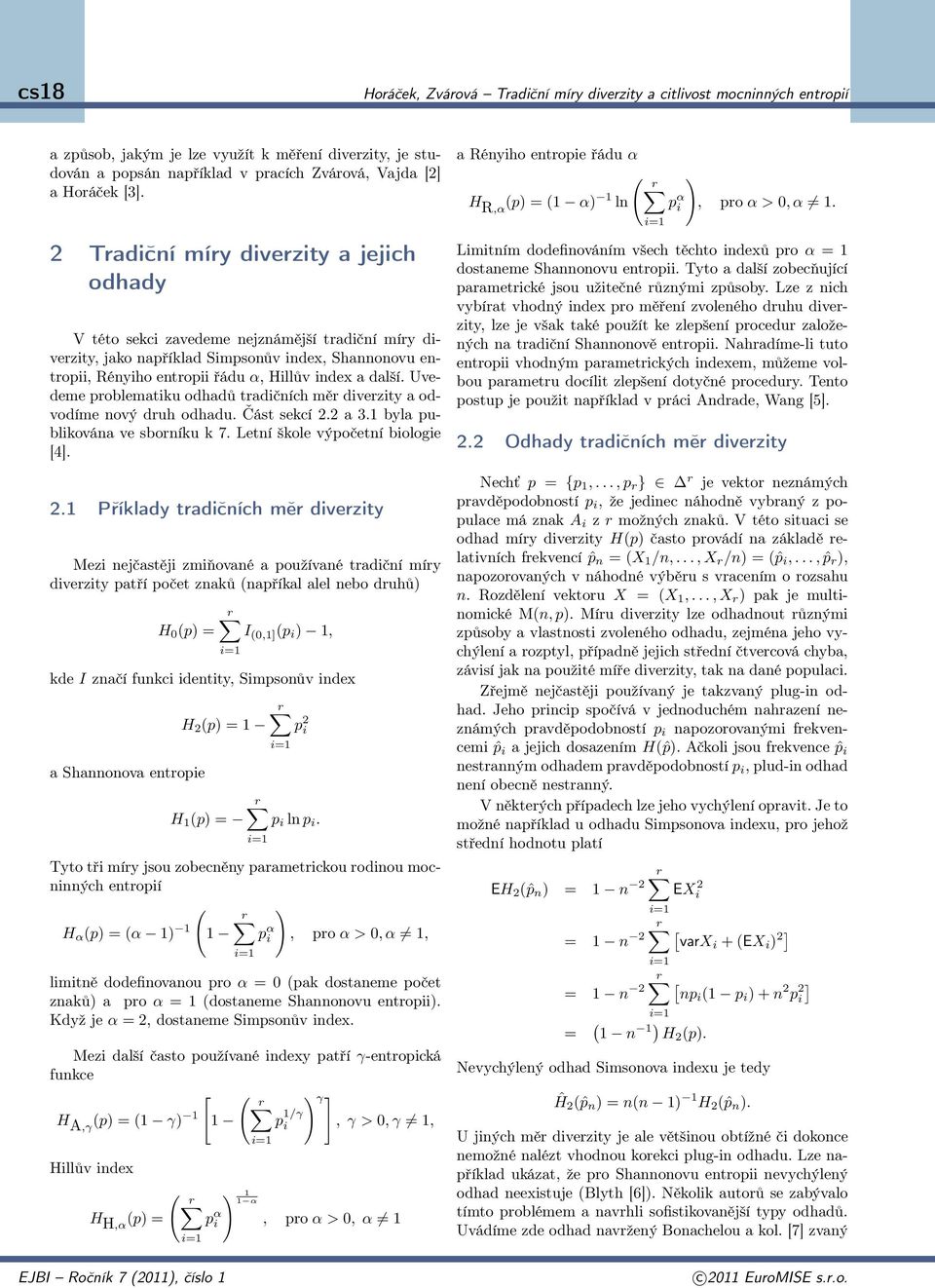 Uvedeme problematiku odhadů tradičních měr diverzity a odvodíme nový druh odhadu Část sekcí 22 a 3 byla publikována ve sborníku k 7 Letní škole výpočetní biologie 4 2 Příklady tradičních měr