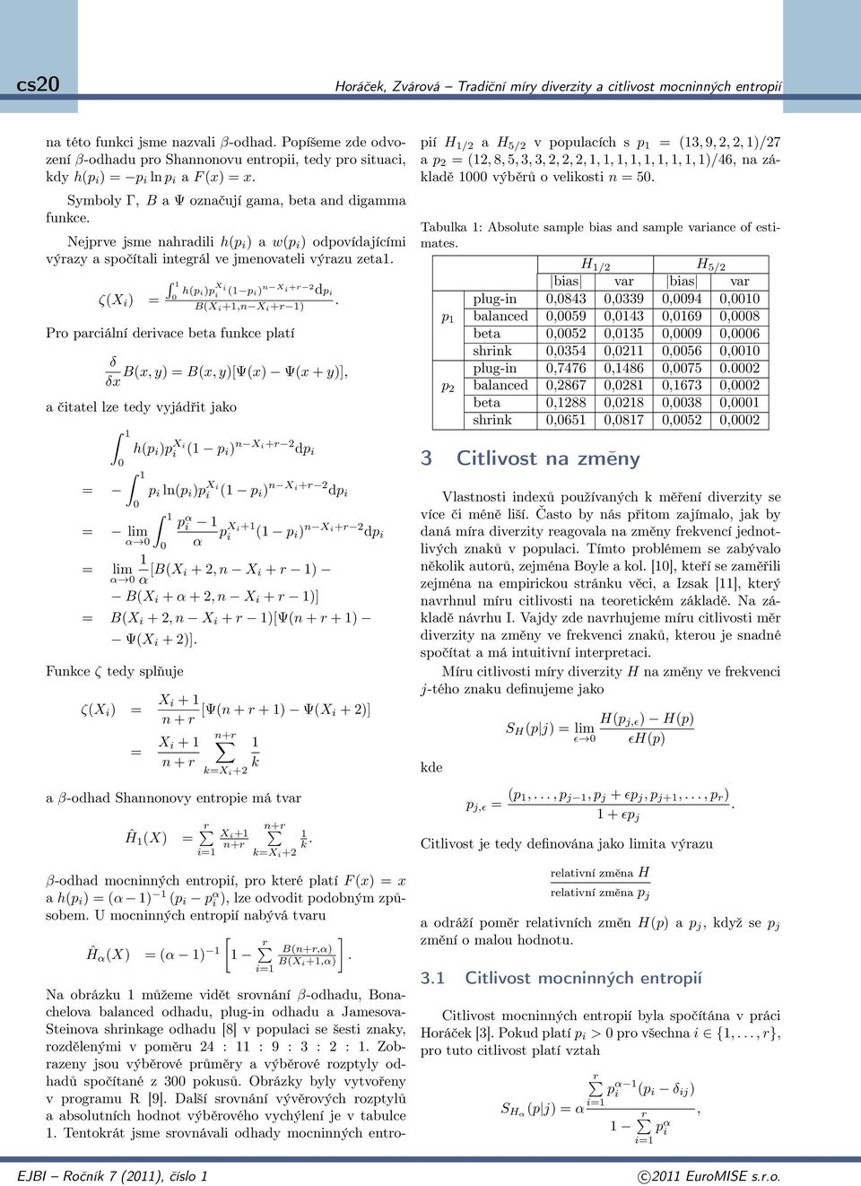 i ( p i i n X i +r 2 dp i B(X i+,n X i+r Pro parciální derivace beta funkce platí B(x, y = B(x, yψ(x Ψ(x + y, x a čitatel lze tedy vyjádřit jako = h(p i p Xi i ( p i n Xi+r 2 dp i = lim α p i ln(p i