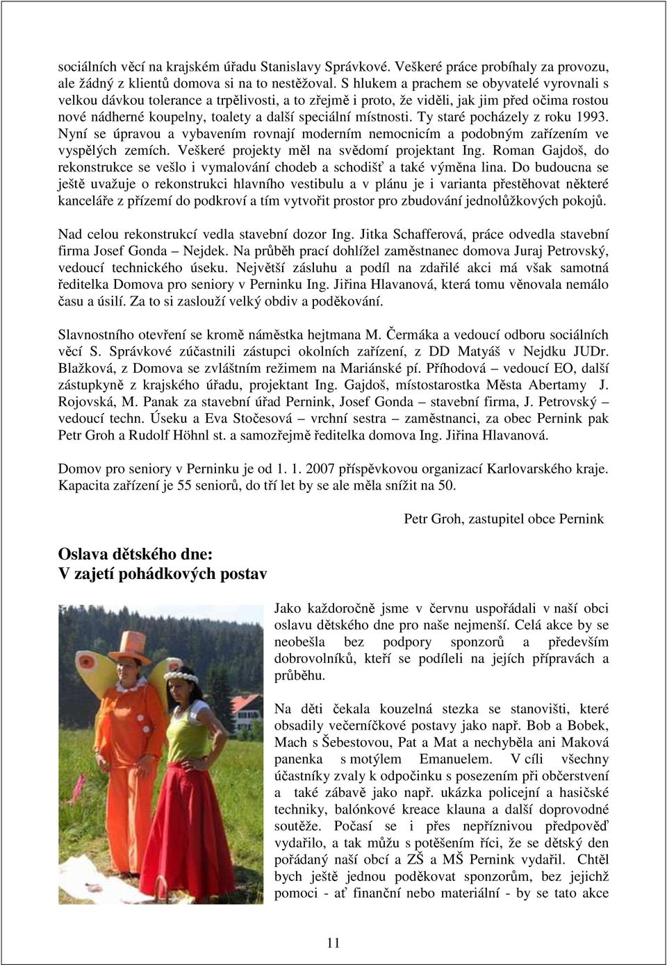 místnosti. Ty staré pocházely z roku 1993. Nyní se úpravou a vybavením rovnají moderním nemocnicím a podobným zařízením ve vyspělých zemích. Veškeré projekty měl na svědomí projektant Ing.