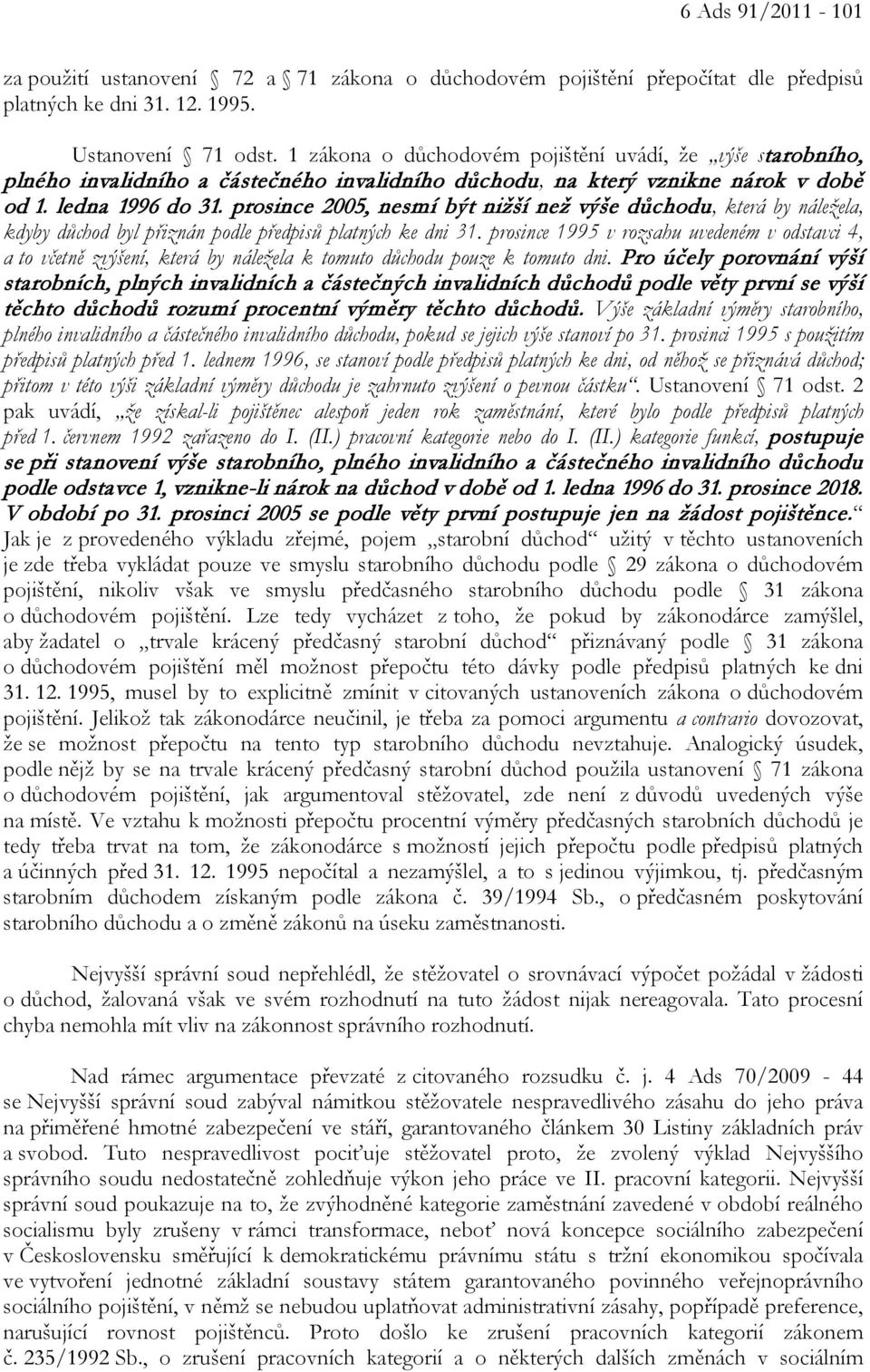 prosince 2005, nesmí být nižší než výše důchodu, která by náležela, kdyby důchod byl přiznán podle předpisů platných ke dni 31.