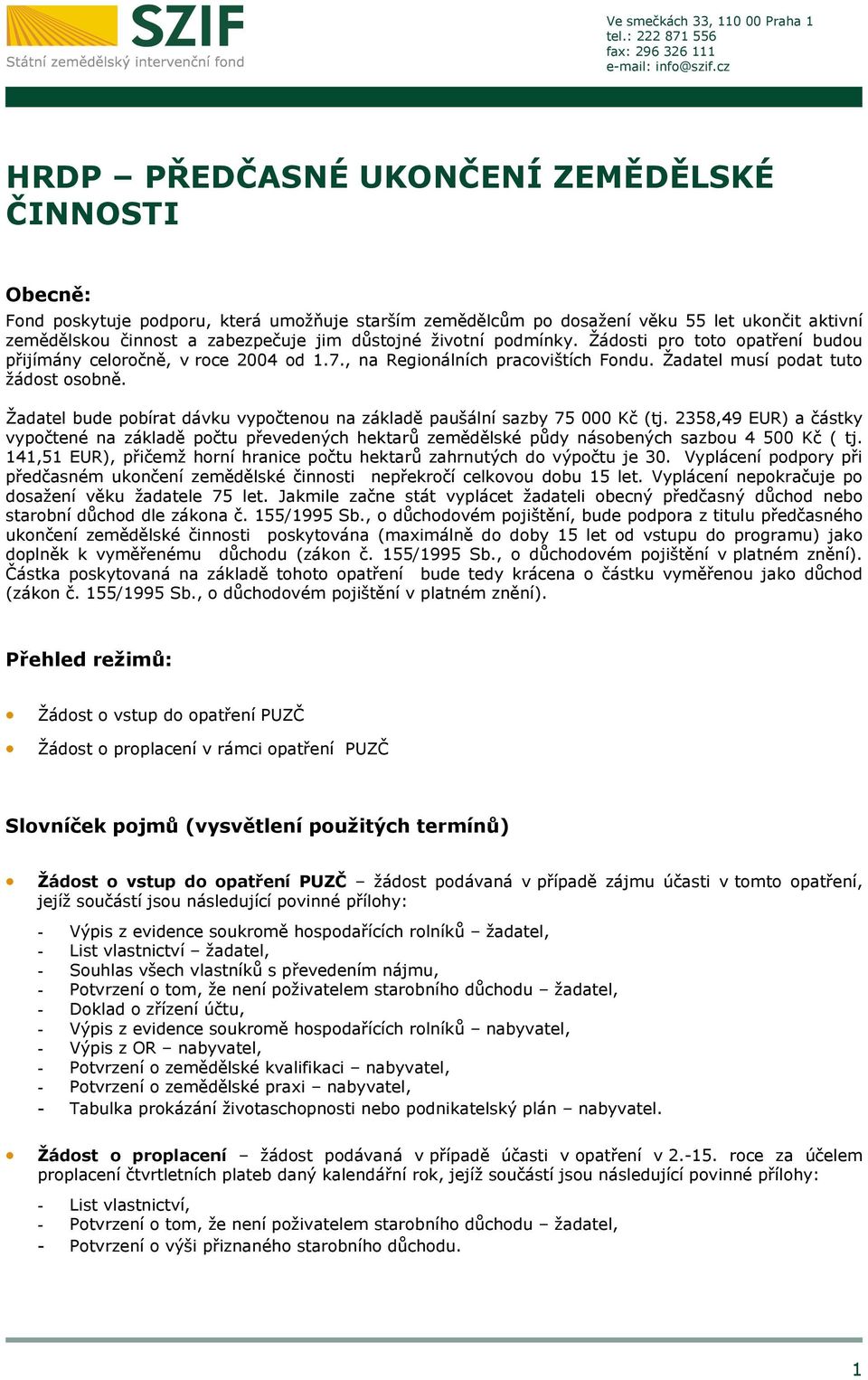 životní podmínky. Žádosti pro toto opatření budou přijímány celoročně, v roce 2004 od 1.7., na Regionálních pracovištích Fondu. Žadatel musí podat tuto žádost osobně.