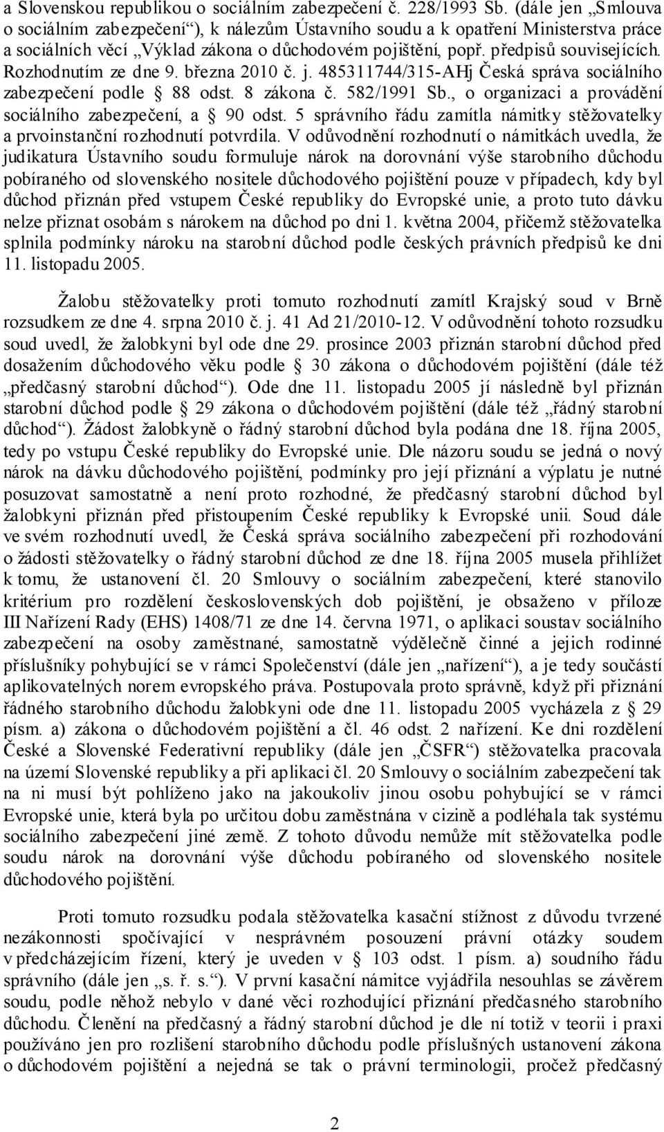 Rozhodnutím ze dne 9. března 2010 č. j. 485311744/315-AHj Česká správa sociálního zabezpečení podle 88 odst. 8 zákona č. 582/1991 Sb., o organizaci a provádění sociálního zabezpečení, a 90 odst.