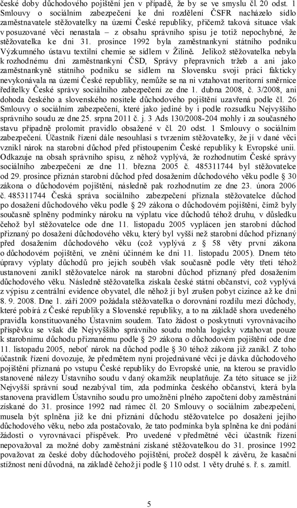 správního spisu je totiž nepochybné, že stěžovatelka ke dni 31. prosince 1992 byla zaměstnankyní státního podniku Výzkumného ústavu textilní chemie se sídlem v Žilině.