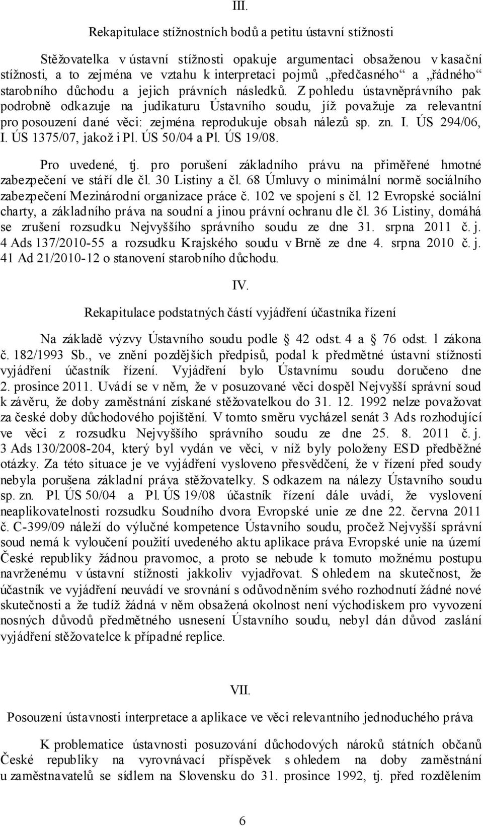 Z pohledu ústavněprávního pak podrobně odkazuje na judikaturu Ústavního soudu, jíž považuje za relevantní pro posouzení dané věci: zejména reprodukuje obsah nálezů sp. zn. I. ÚS 294/06, I.