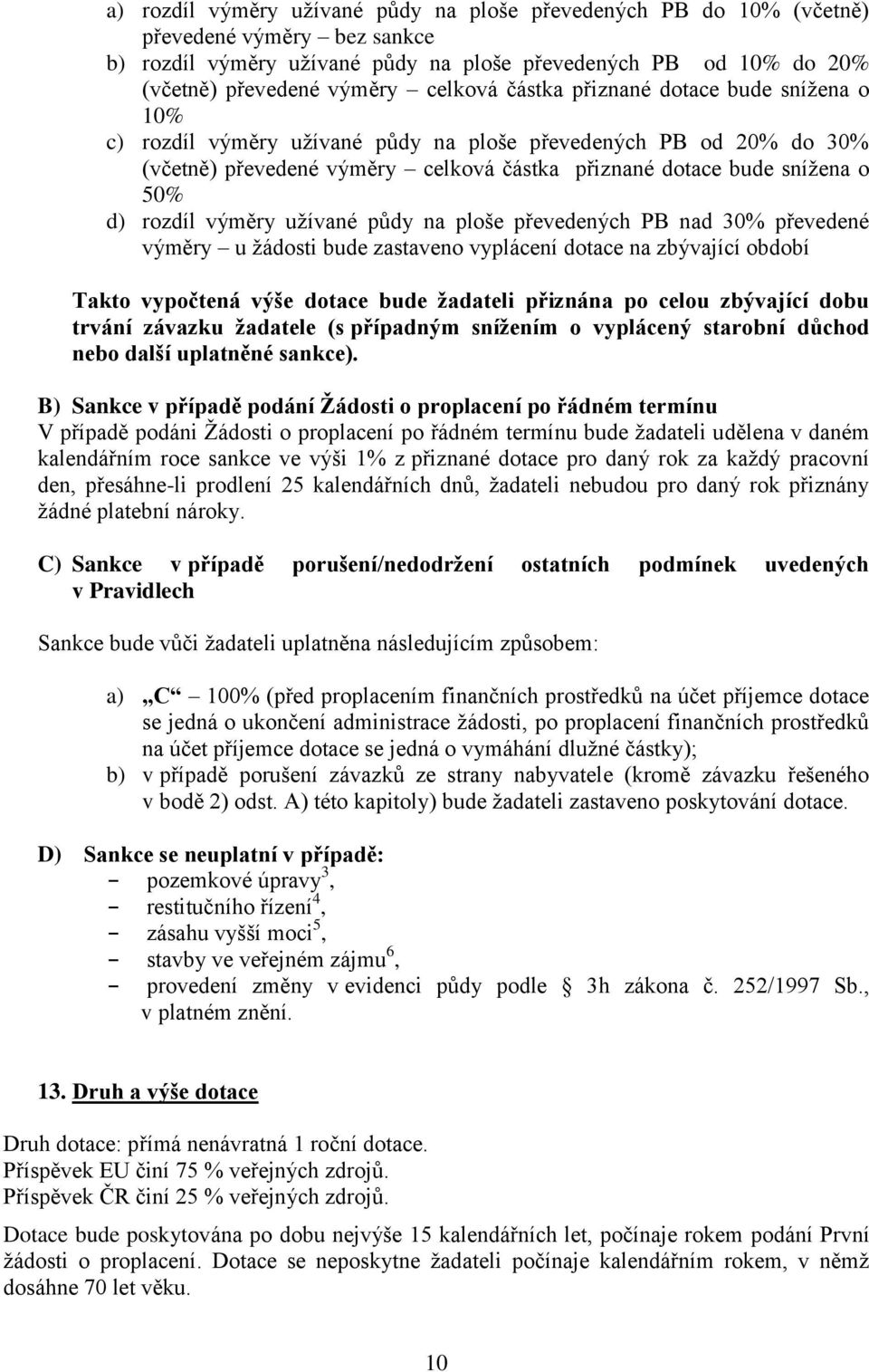 výměry užívané půdy na ploše převedených PB nad 30% převedené výměry u žádosti bude zastaveno vyplácení dotace na zbývající období Takto vypočtená výše dotace bude žadateli přiznána po celou