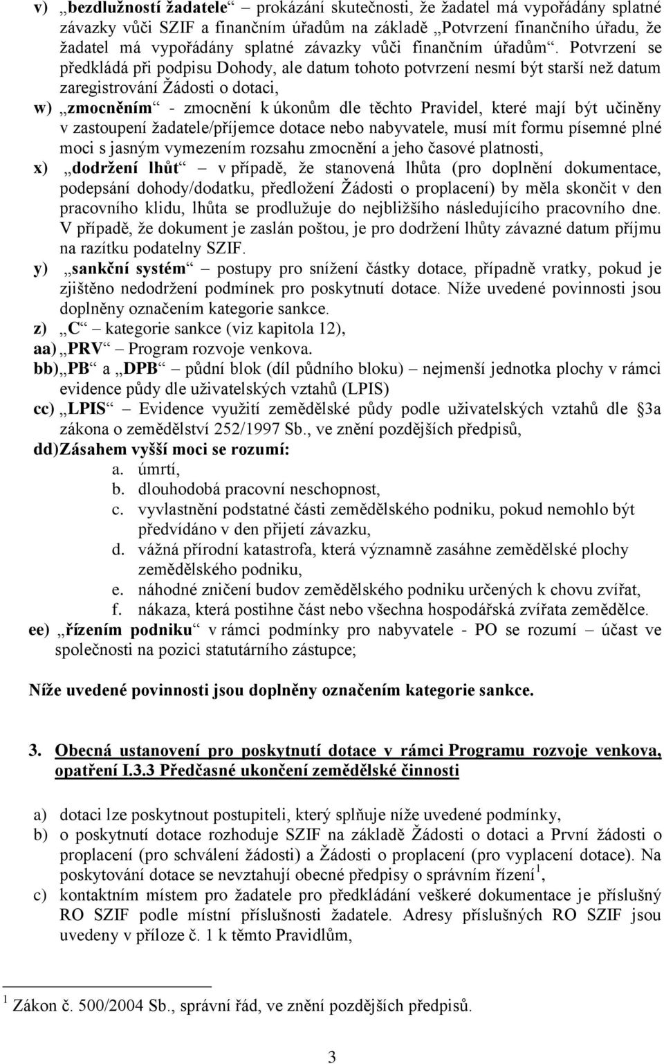 Potvrzení se předkládá při podpisu Dohody, ale datum tohoto potvrzení nesmí být starší než datum zaregistrování Žádosti o dotaci, w) zmocněním - zmocnění k úkonům dle těchto Pravidel, které mají být