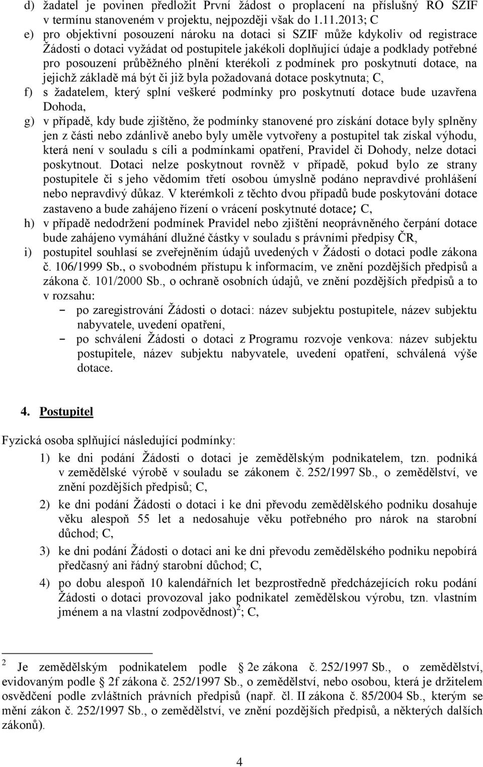 plnění kterékoli z podmínek pro poskytnutí dotace, na jejichž základě má být či již byla požadovaná dotace poskytnuta; C, f) s žadatelem, který splní veškeré podmínky pro poskytnutí dotace bude