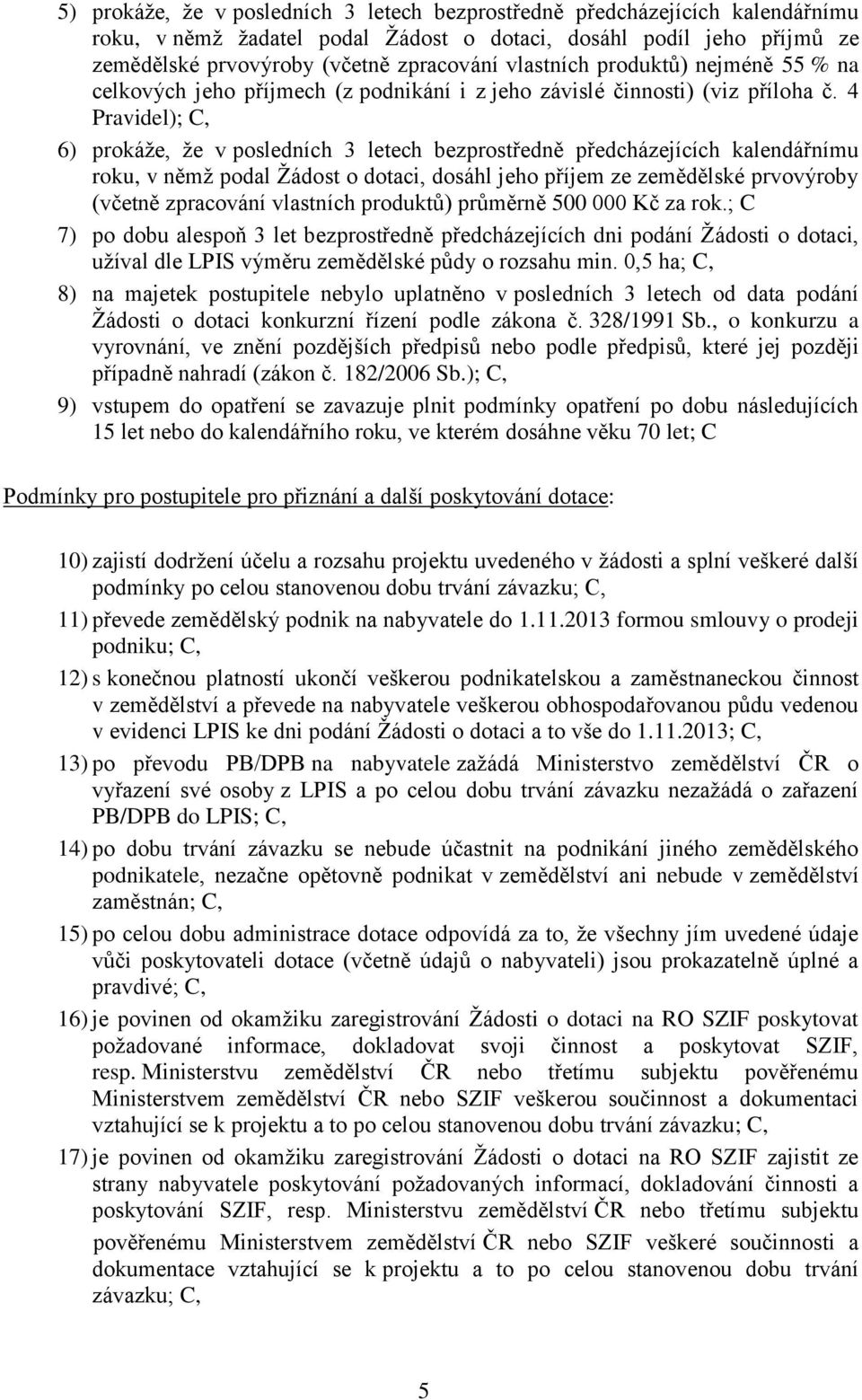 4 Pravidel); C, 6) prokáže, že v posledních 3 letech bezprostředně předcházejících kalendářnímu roku, v němž podal Žádost o dotaci, dosáhl jeho příjem ze zemědělské prvovýroby (včetně zpracování