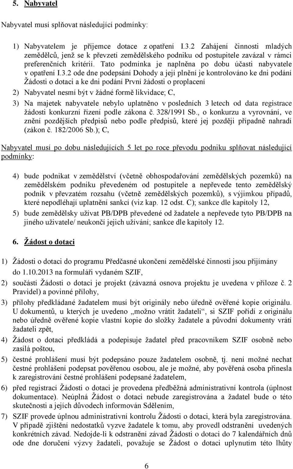 3.2 ode dne podepsání Dohody a její plnění je kontrolováno ke dni podání Žádosti o dotaci a ke dni podání První žádosti o proplacení 2) Nabyvatel nesmí být v žádné formě likvidace; C, 3) Na majetek