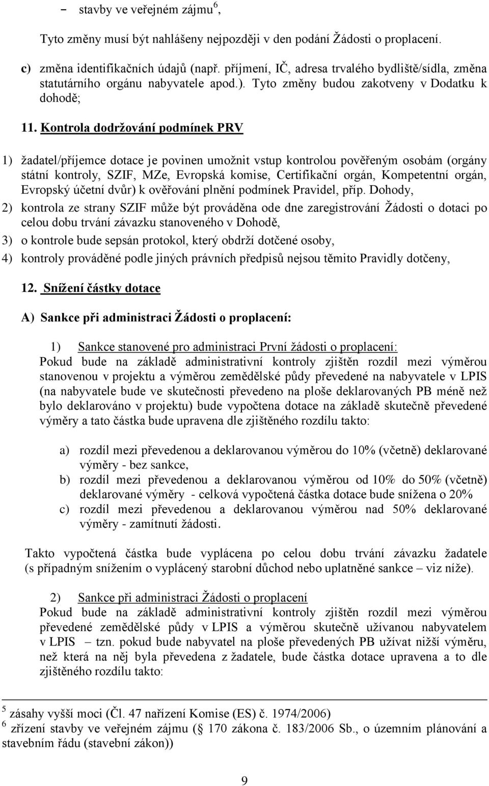 Kontrola dodržování podmínek PRV 1) žadatel/příjemce dotace je povinen umožnit vstup kontrolou pověřeným osobám (orgány státní kontroly, SZIF, MZe, Evropská komise, Certifikační orgán, Kompetentní