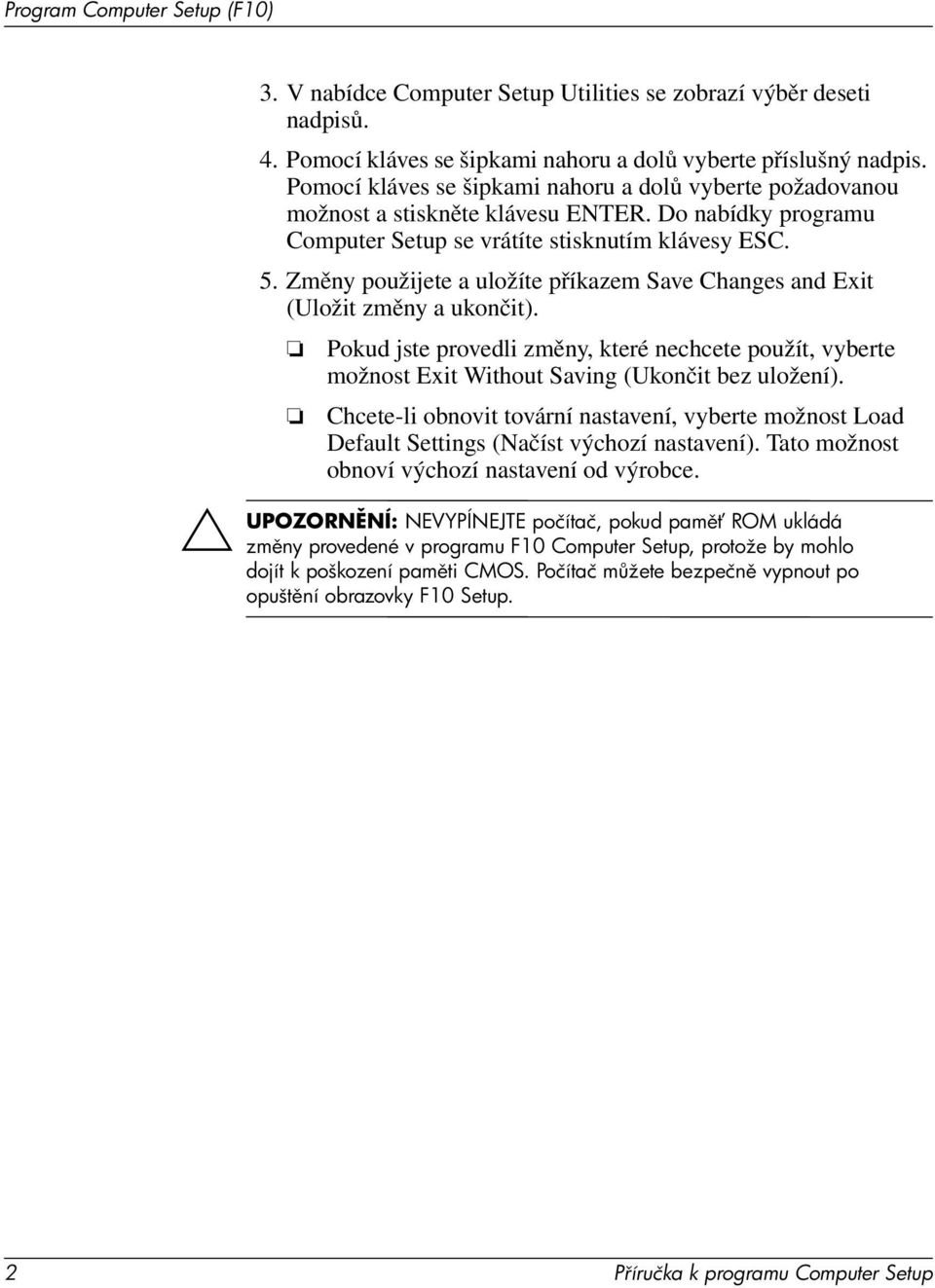 Změny použijete a uložíte příkazem Save Changes and Exit (Uložit změny a ukončit). Pokud jste provedli změny, které nechcete použít, vyberte možnost Exit Without Saving (Ukončit bez uložení).