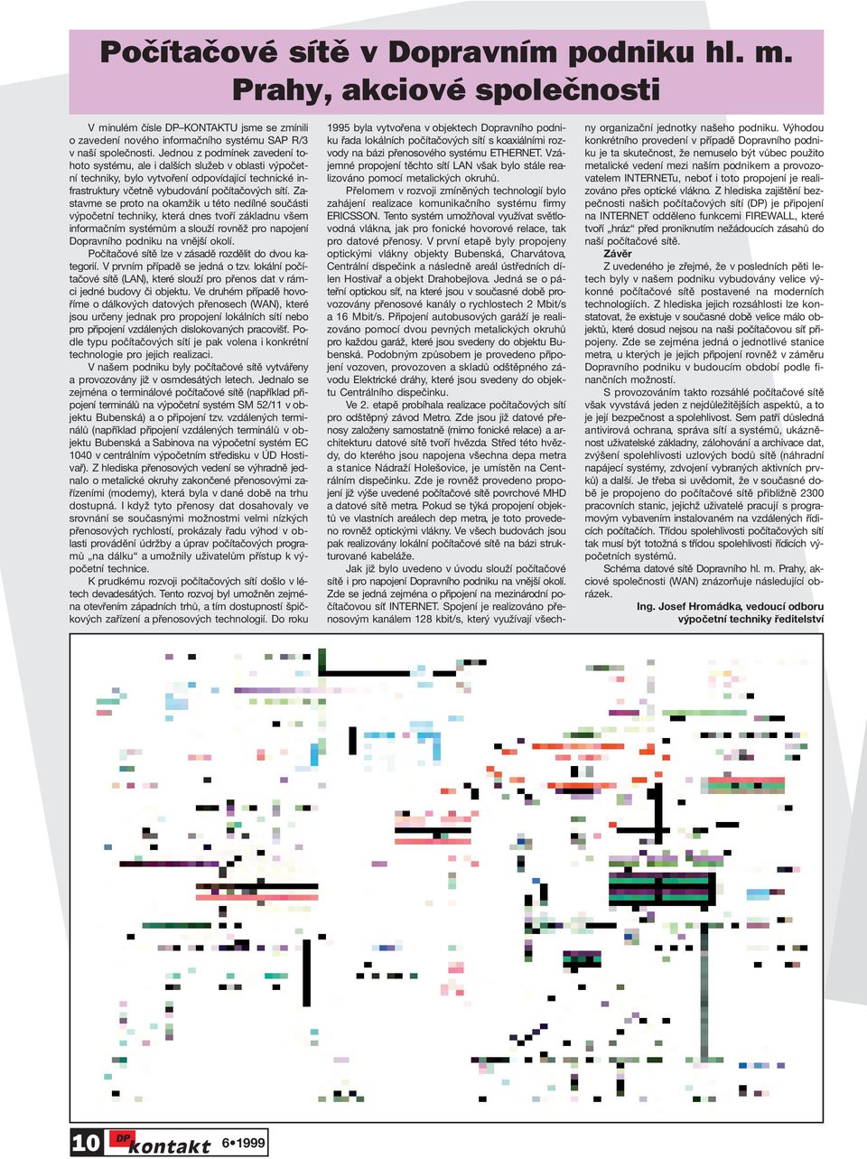 Zastavme se proto na okamžik u této nedílné součásti výpočetní techniky, která dnes tvoří základnu všem informačním systémům a slouží rovněž pro napojení Dopravního podniku na vnější okolí.