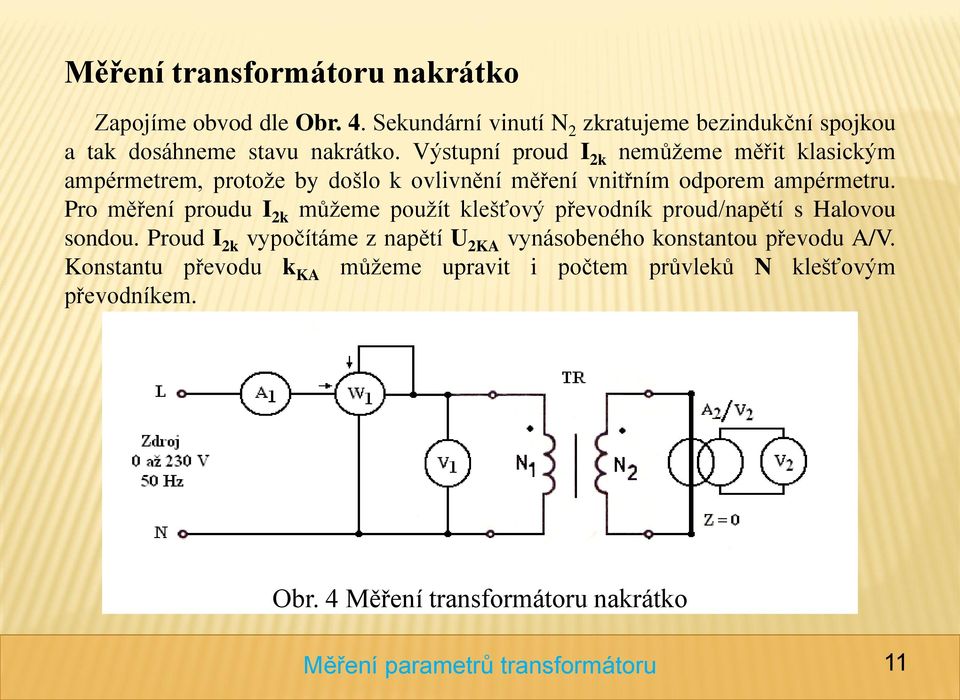 Výstupní proud I 2k nemůžeme měřit klasickým ampérmetrem, protože by došlo k ovlivnění měření vnitřním odporem ampérmetru.