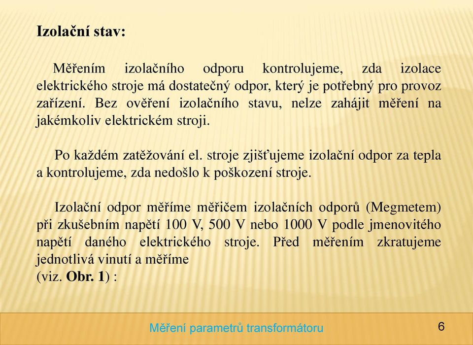 stroje zjišťujeme izolační odpor za tepla a kontrolujeme, zda nedošlo k poškození stroje.