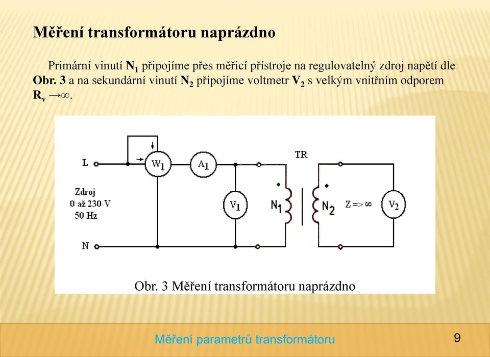 3 a na sekundární vinutí N 2 připojíme voltmetr V 2 s velkým