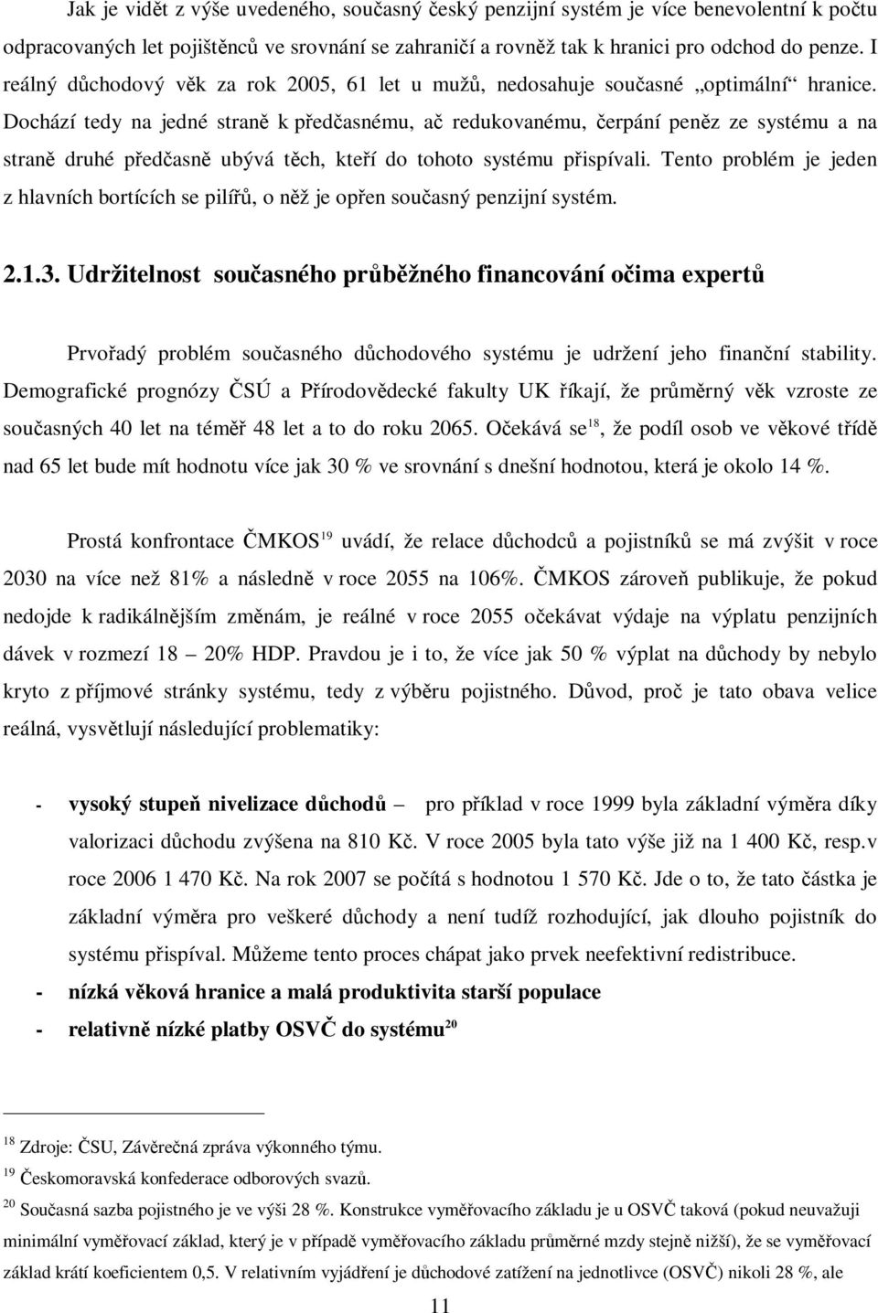 Dochází tedy na jedné stran k pedasnému, a redukovanému, erpání penz ze systému a na stran druhé pedasn ubývá tch, kteí do tohoto systému pispívali.