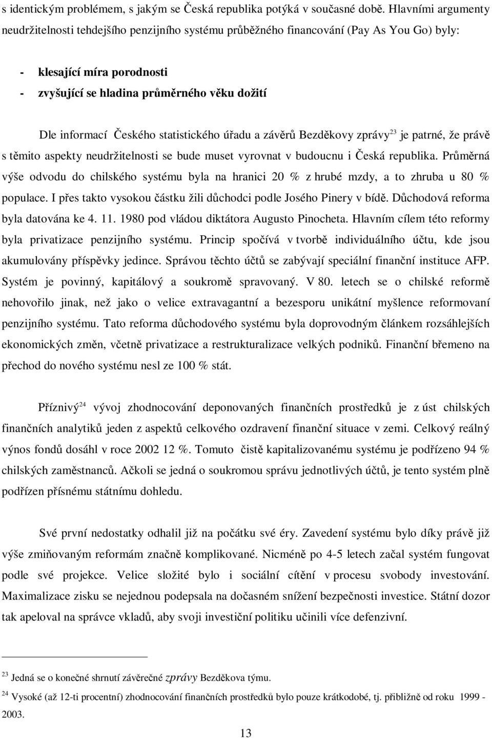 statistického úadu a závr Bezdkovy zprávy 23 je patrné, že práv s tmito aspekty neudržitelnosti se bude muset vyrovnat v budoucnu i eská republika.