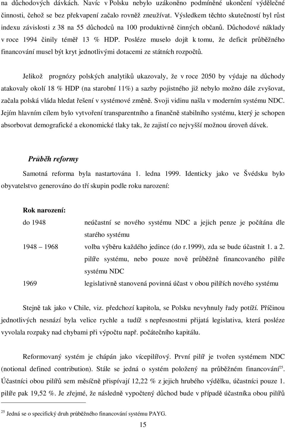 Posléze muselo dojít k tomu, že deficit prbžného financování musel být kryt jednotlivými dotacemi ze státních rozpot.