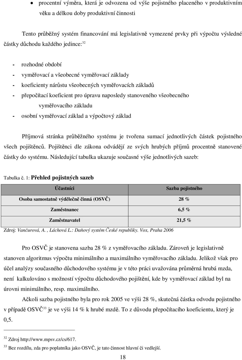 všeobecného vymovacího základu - osobní vymovací základ a výpotový základ Píjmová stránka prbžného systému je tvoena sumací jednotlivých ástek pojistného všech pojištnc.