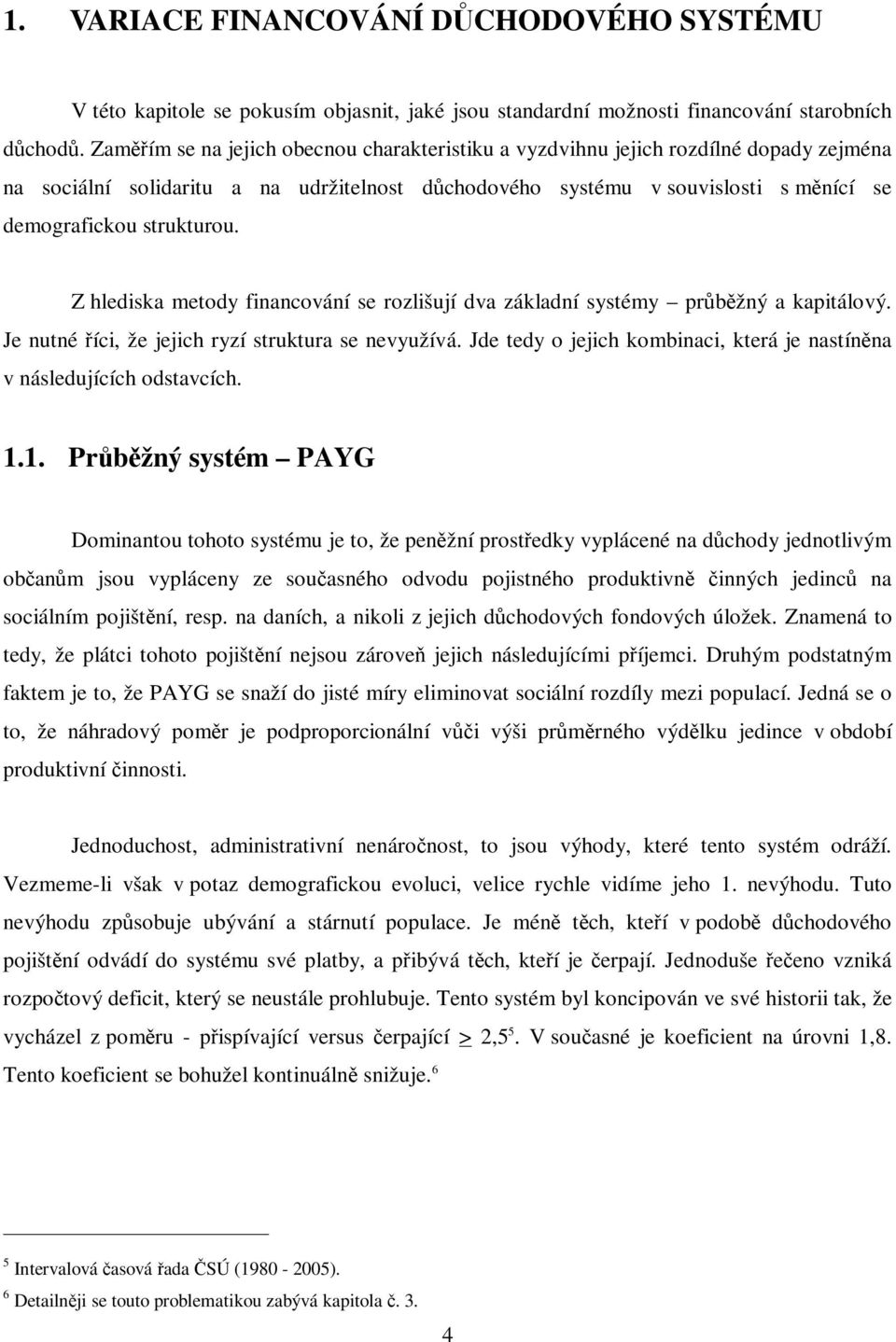 Z hlediska metody financování se rozlišují dva základní systémy prbžný a kapitálový. Je nutné íci, že jejich ryzí struktura se nevyužívá.