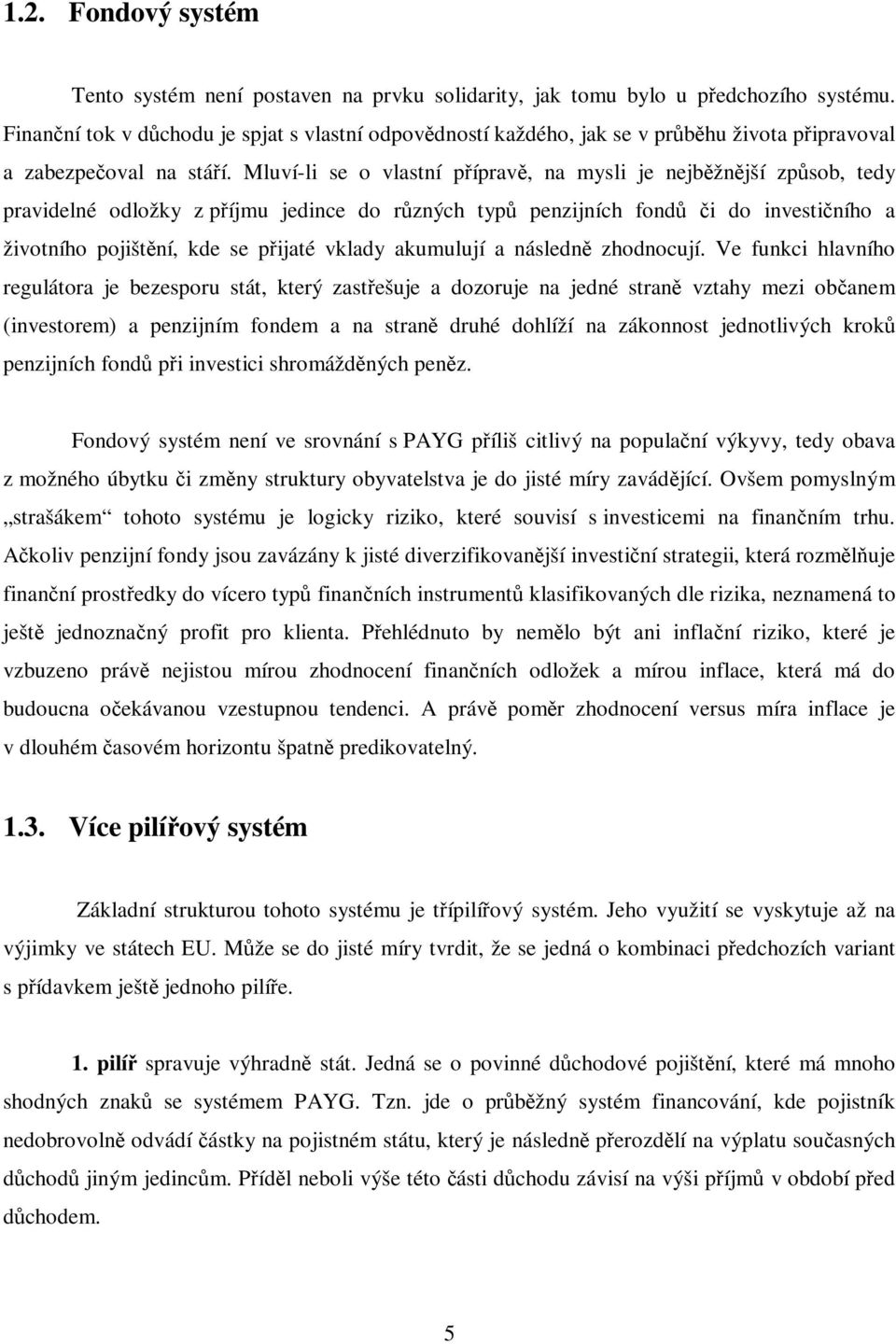 Mluví-li se o vlastní píprav, na mysli je nejbžnjší zpsob, tedy pravidelné odložky z píjmu jedince do rzných typ penzijních fond i do investiního a životního pojištní, kde se pijaté vklady akumulují